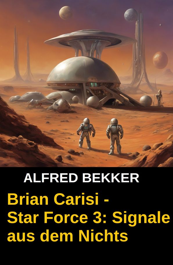 Brian Carisi - Star Force 3: Signale aus dem Nichts (Star Force Commander John Darran): Space Opera