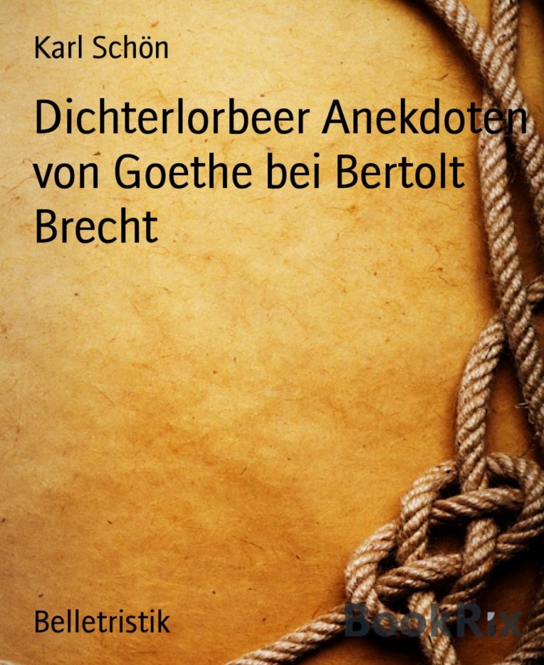 Dichterlorbeer Anekdoten von Goethe bei Bertolt Brecht: Teil II