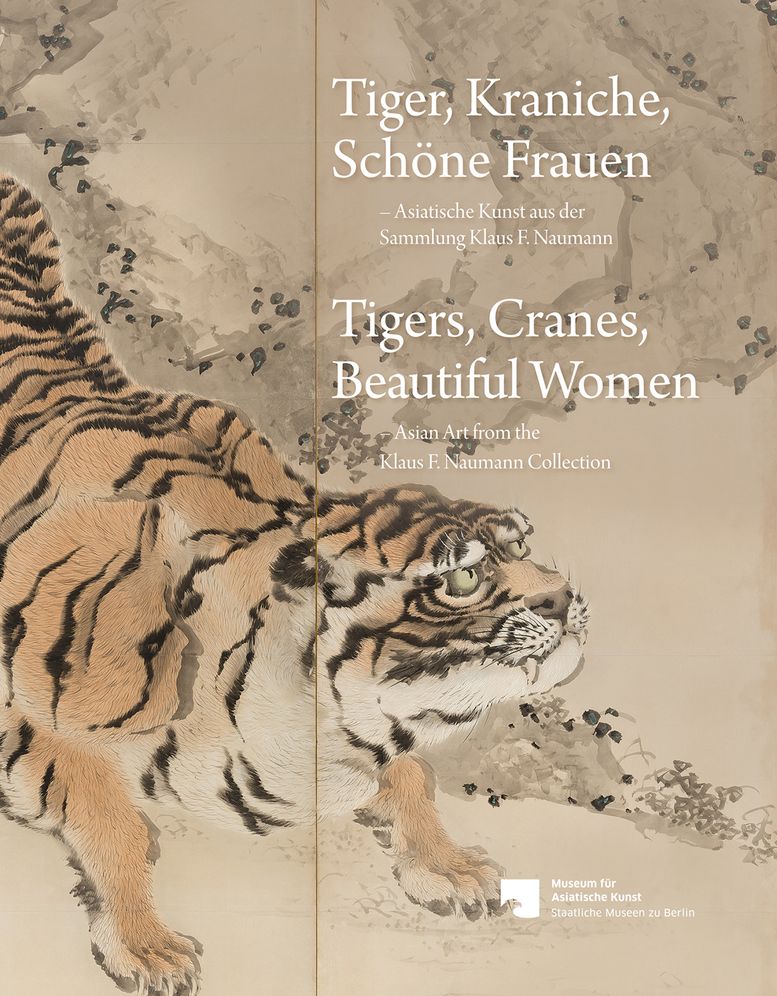 Tiger, Kraniche, Schone Frauen - Tigers, Cranes, Beautiful Women: Asiatische Kunst aus der Sammlung Klaus F. Naumann - Asian Art from the Klaus F. Naumann Collection