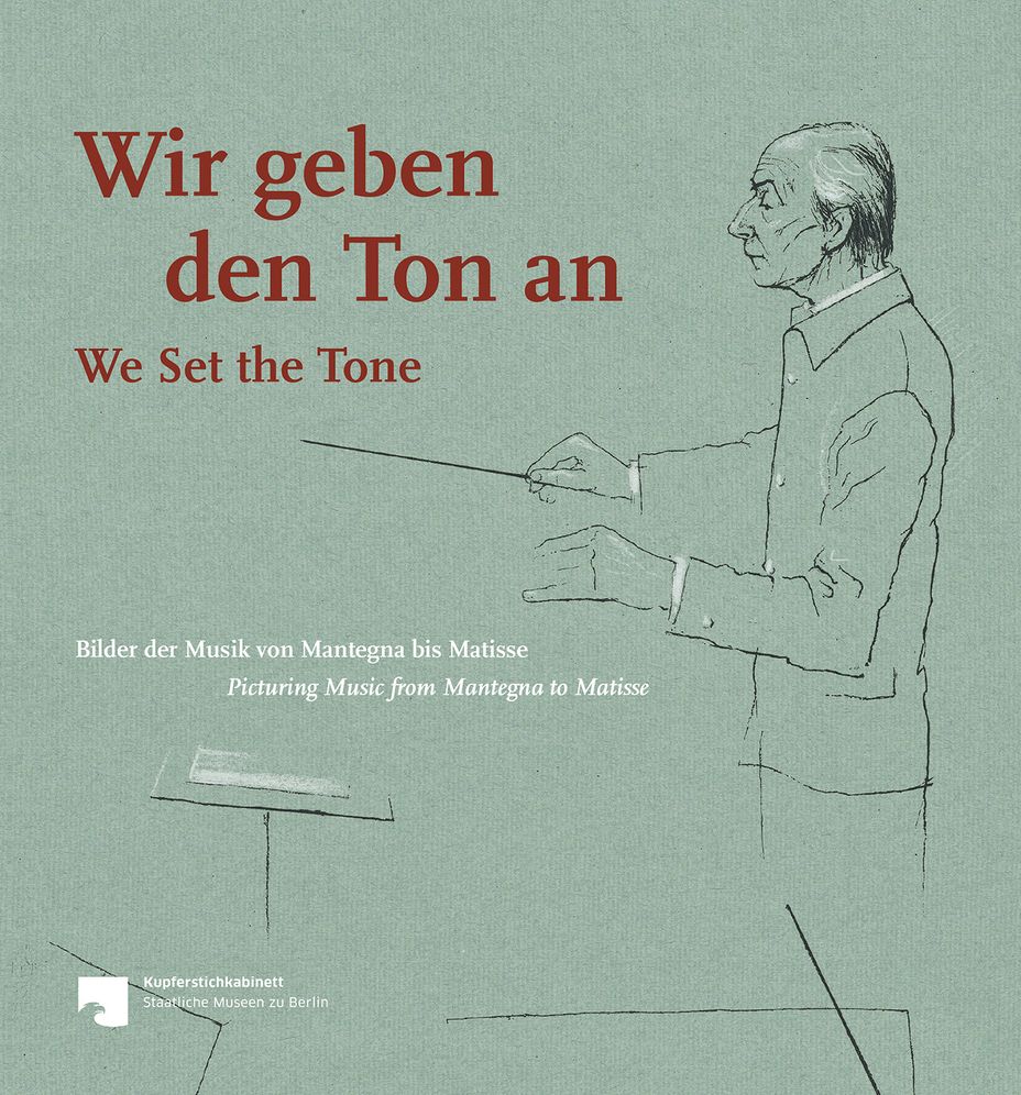 Wir geben den Ton an / We Set the Tone: Bilder der Musik von Mantegna bis Matisse / Picturing Music from Mantegna to Matisse