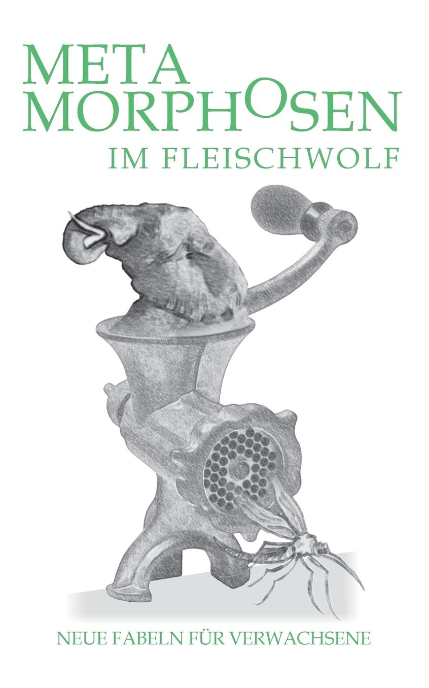 Metamorphosen Im Fleischwolf. Neue Fabeln Fur Verwachsene