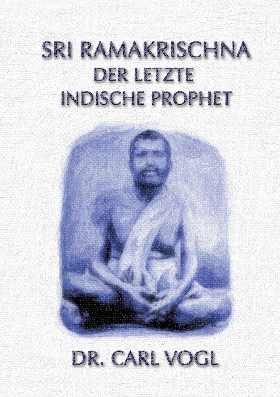 Sri Ramakrischna - Der Letzte Indische Prophet