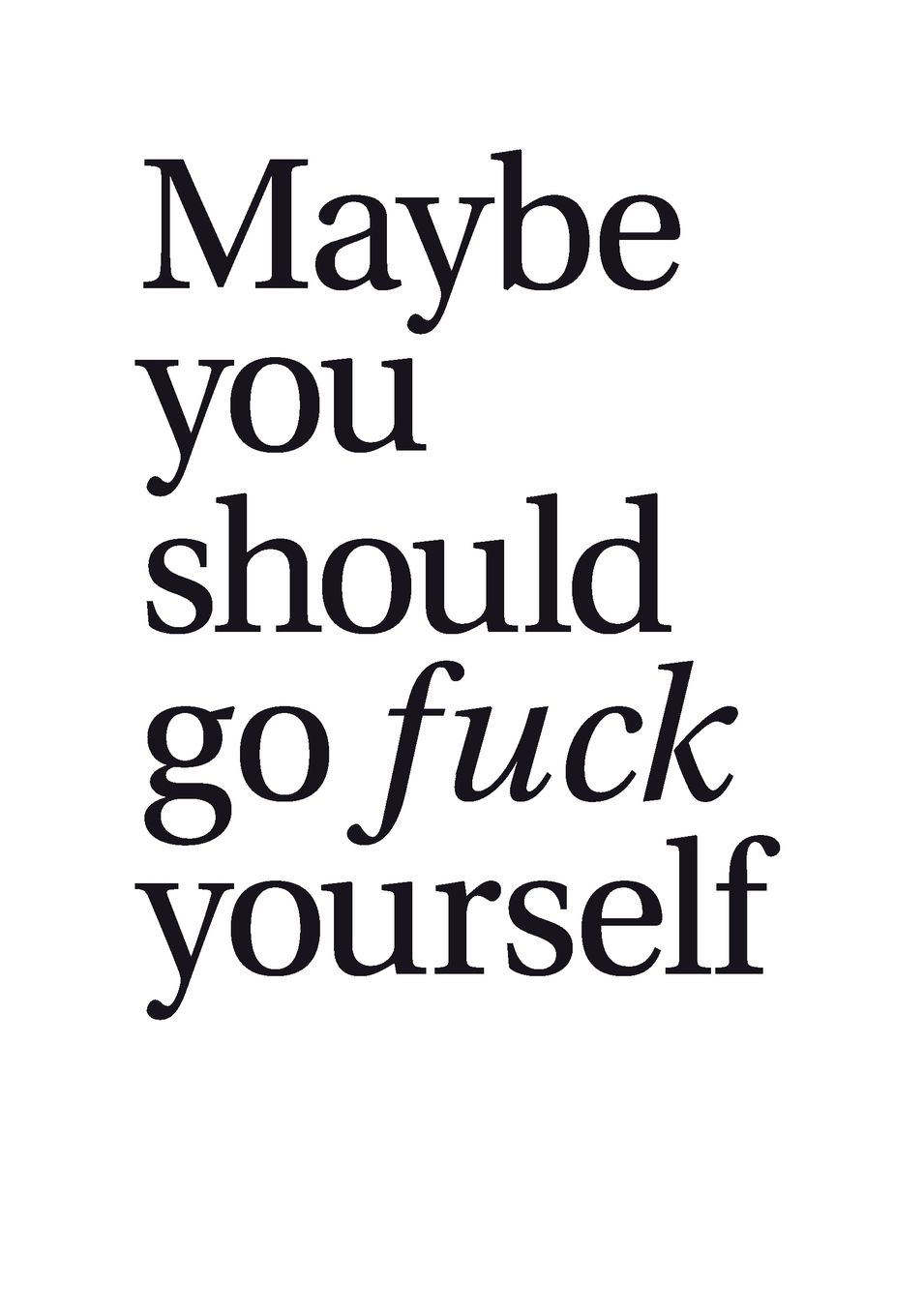 Maybe You Should Go Fuck Yourself