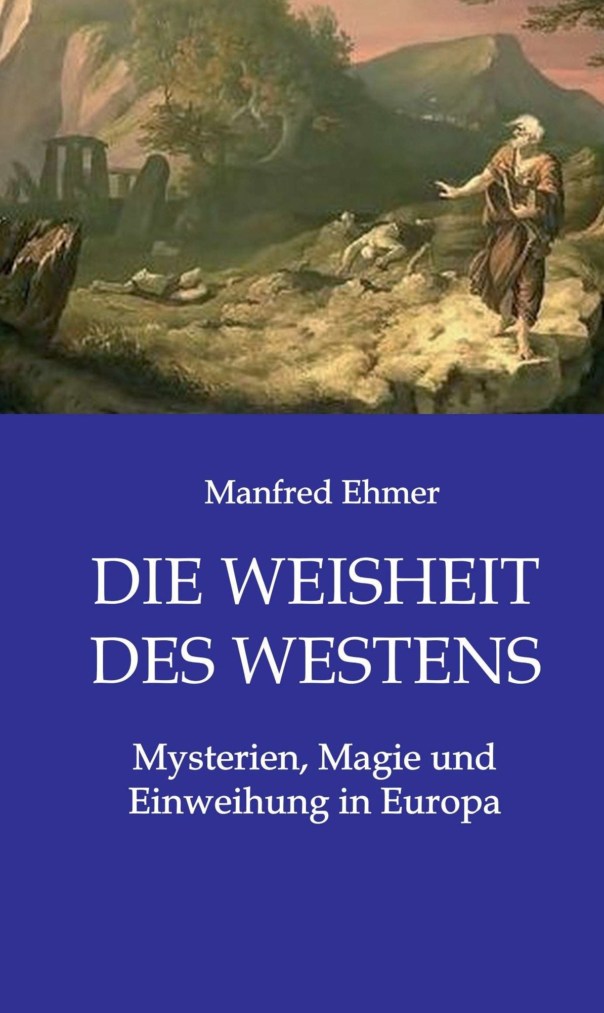 Die Weisheit des Westens: Mysterien, Magie und Einweihung in Europa