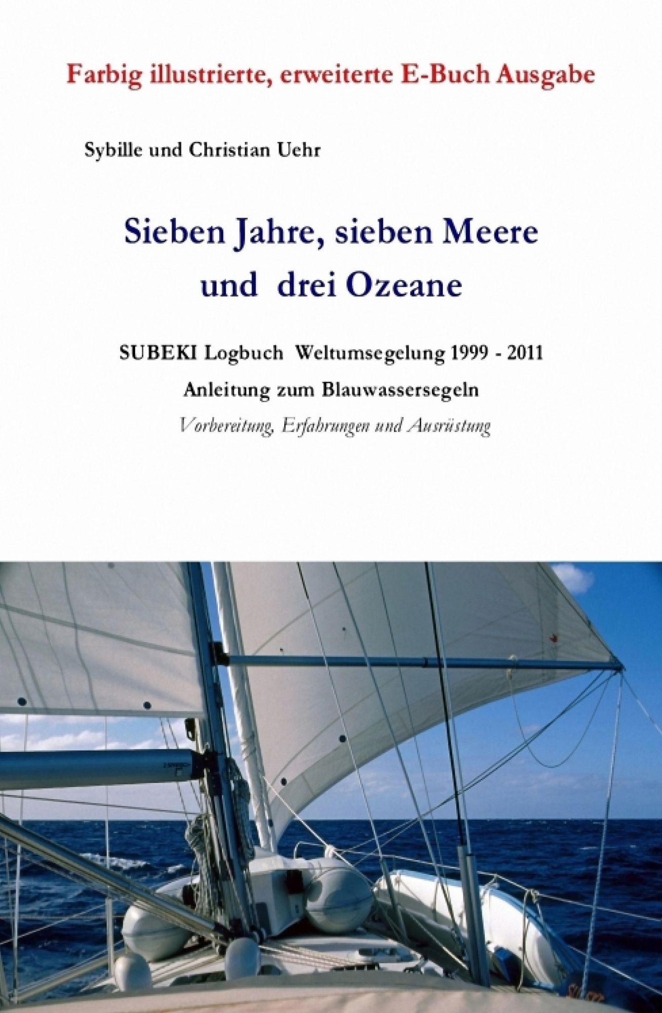 Sieben Jahre, sieben Meere und drei Ozeane: SUBEKI Logbuch Weltumsegelung 1999 - 2011 Anleitung zum Blauwassersegeln, Vorbereitung, Erfahrungen und Ausrüstung