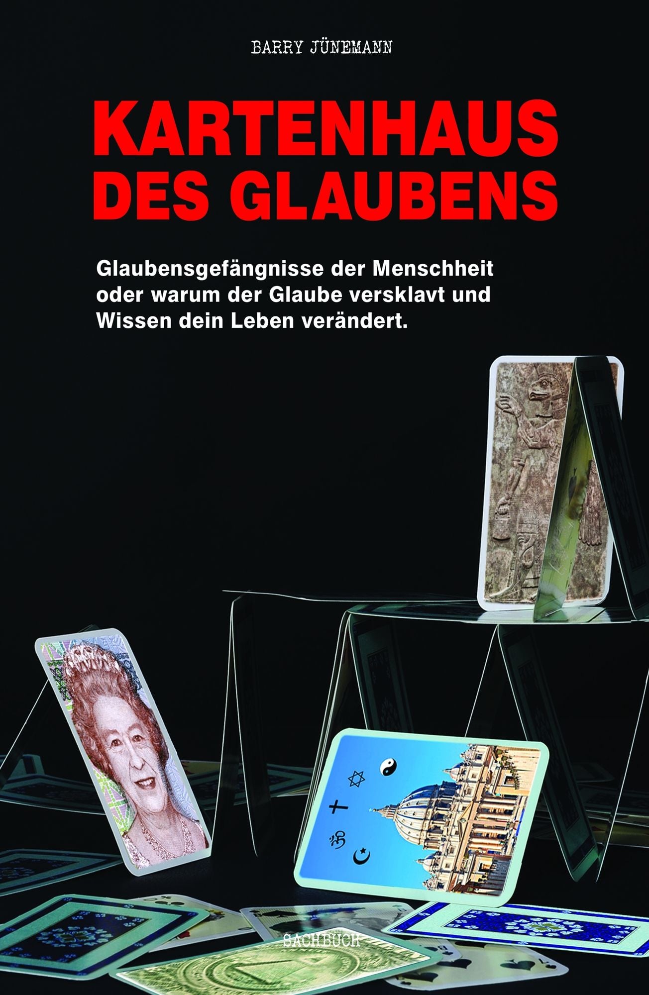 Kartenhaus des Glaubens: Glaubensgefängnisse der Menschheit oder warum der Glaube versklavt und Wissen dein Leben verändert