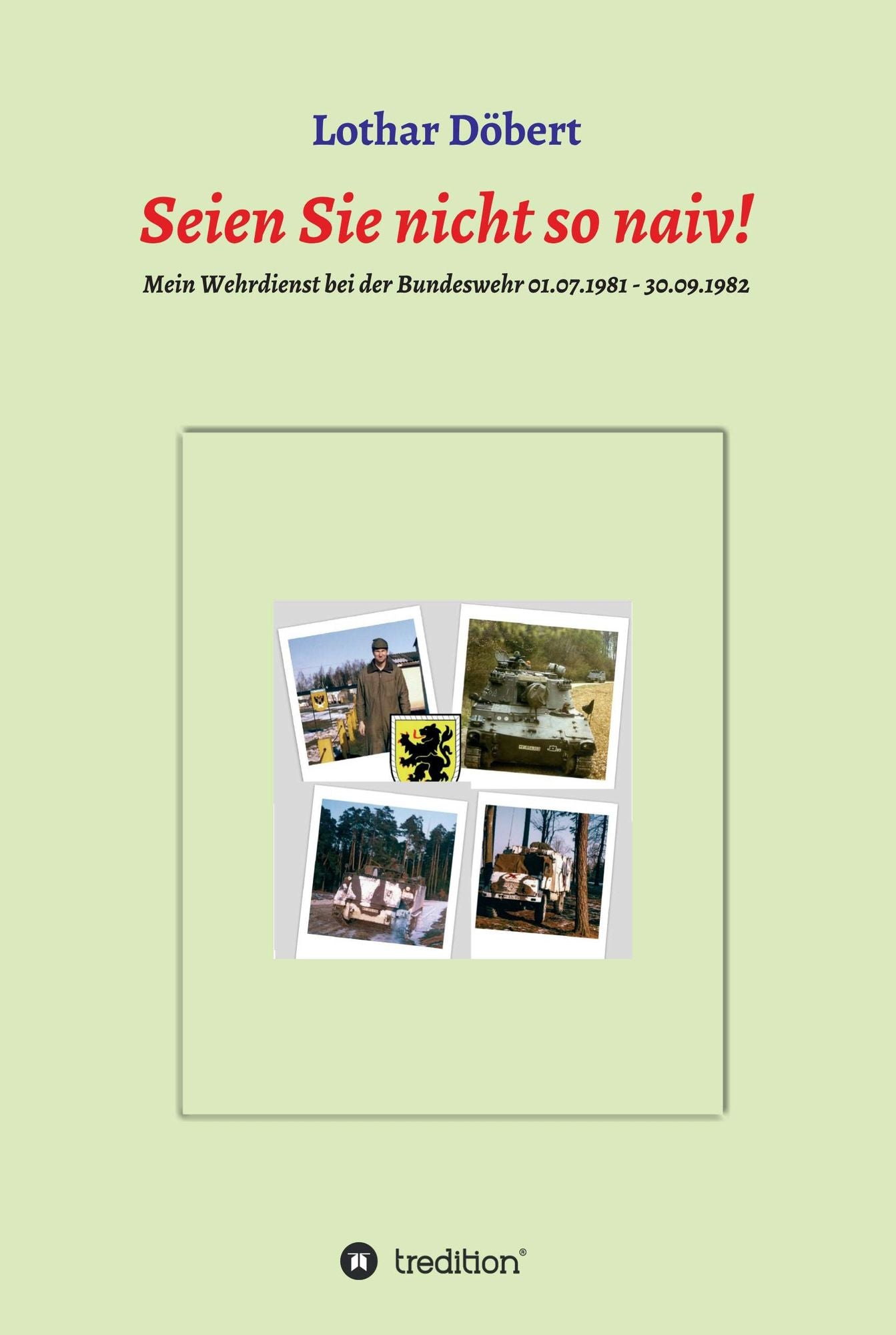 Seien Sie nicht so naiv!: Meine Erlebnisse während meines Wehrdienstes bei der Bundeswehr 01.07.1981 - 30.09.1982