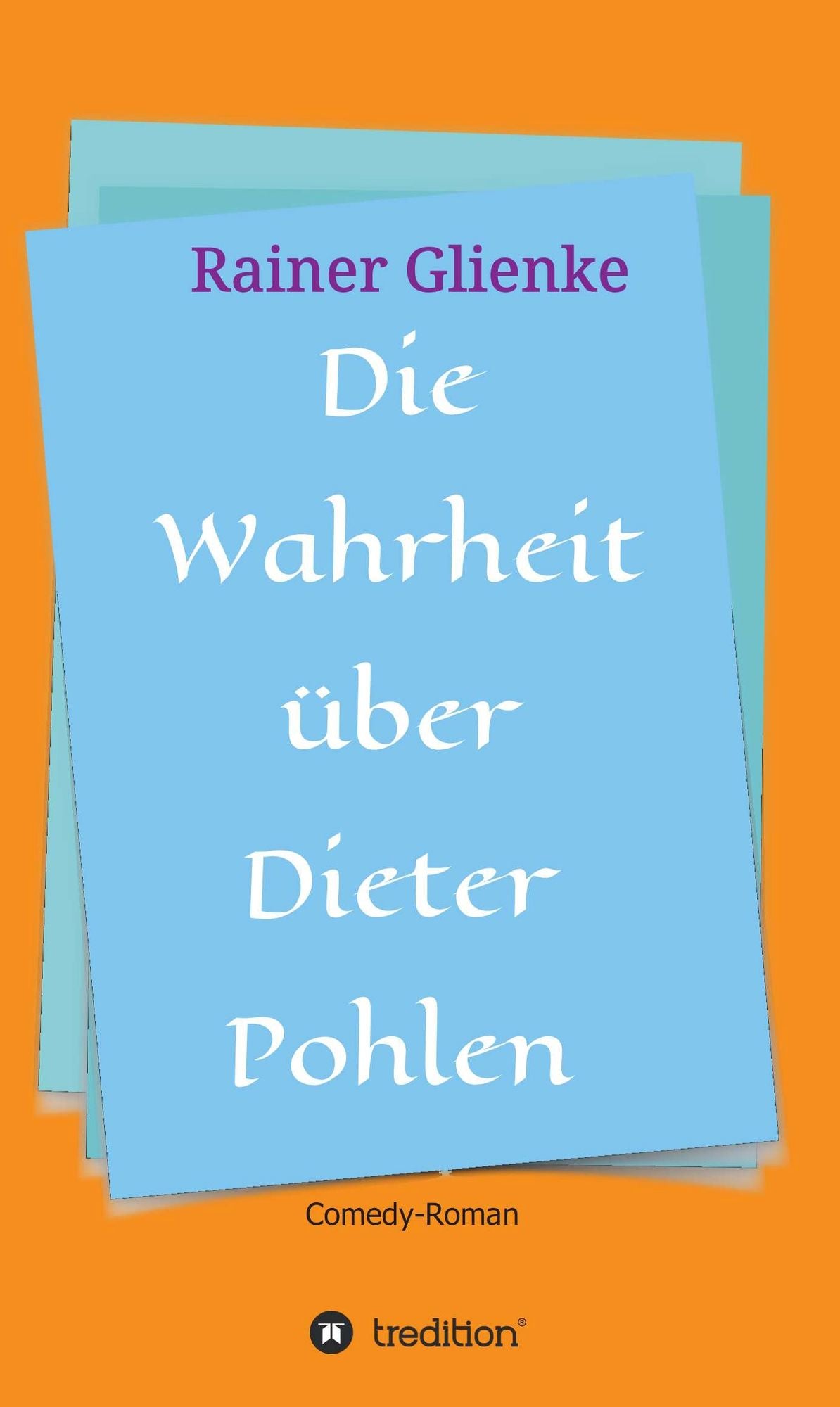 Die Wahrheit über Dieter Pohlen: Comedy-Roman