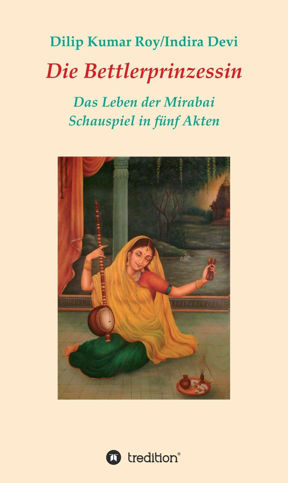 Die Bettlerprinzessin: Das Leben der Mirabai - Schauspiel in fünf Akten