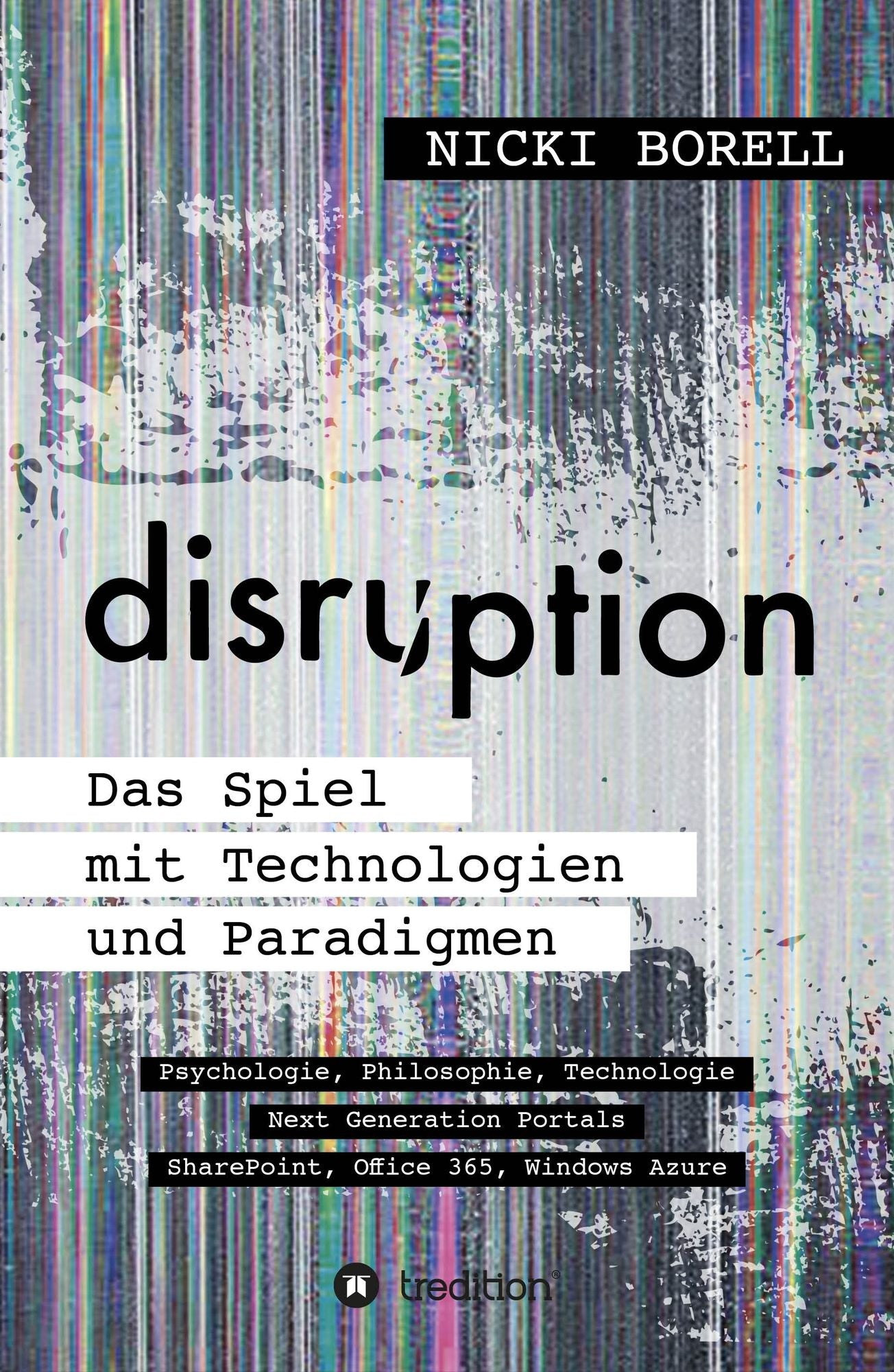 disruption - Das Spiel mit Technologien und Paradigmen: Psychologie, Philosophie, Technologie - Next Generation Portals - SharePoint, Office 365, Windows Azure