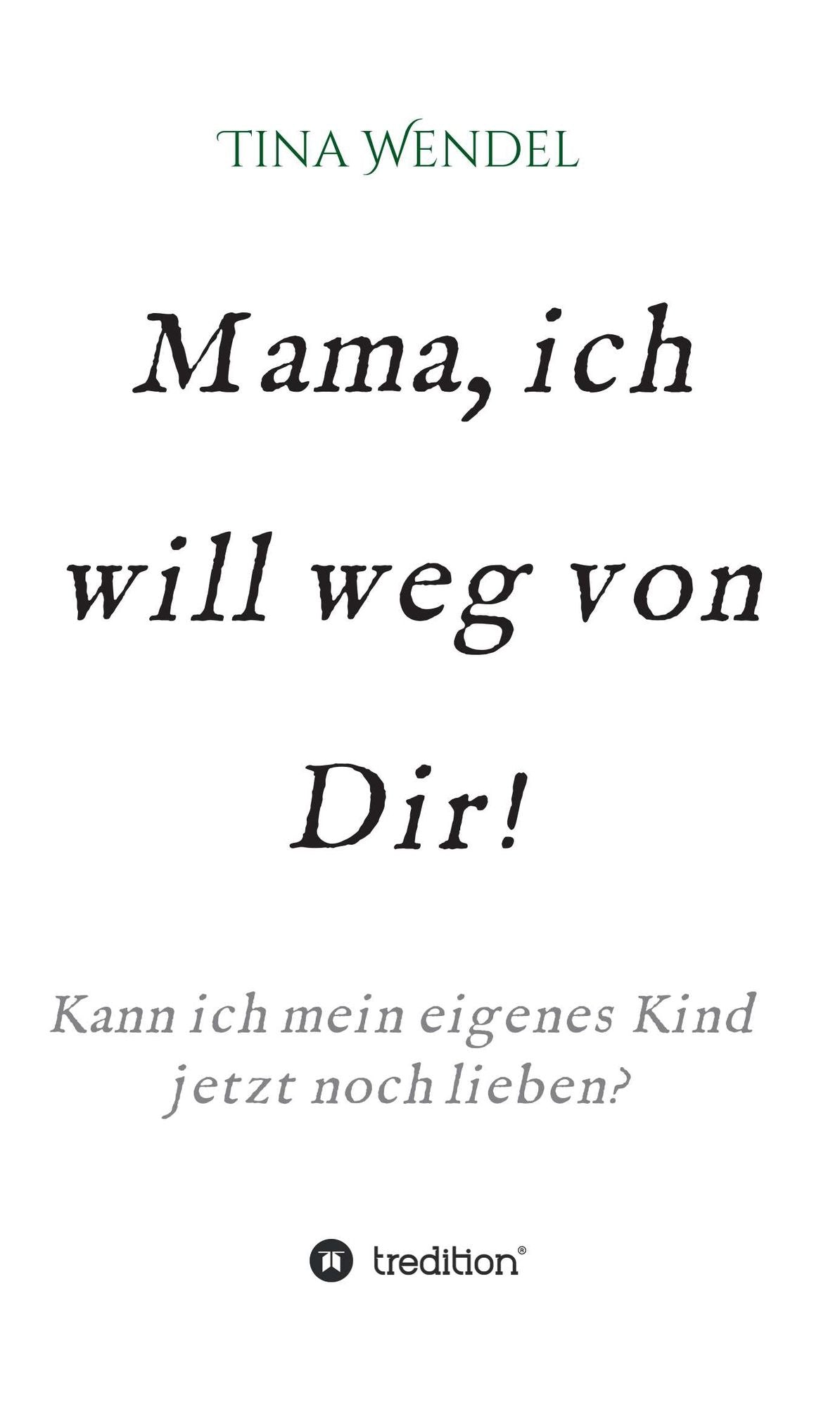 Mama, ich will weg von Dir!: Kann ich mein eigenes Kind jetzt noch lieben?