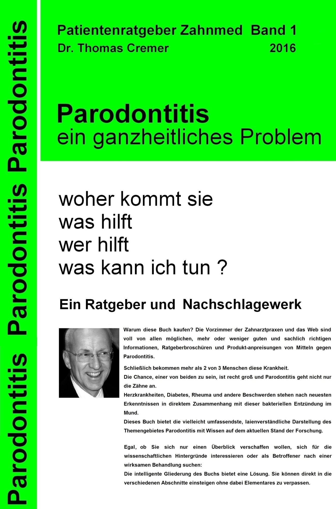 Parodontitis ein ganzheitliches Problem: woher kommt sie. was hilft. wer hilft. was kann ich tun ? Ein Patientenratgeber und Nachschlagewerk für Betroffene