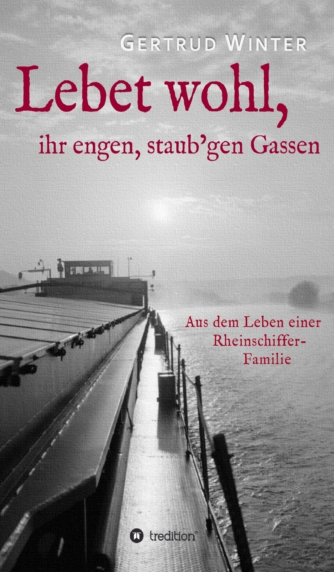 Lebet wohl, ihr engen, staub'gen Gassen: Aus dem Leben einer Rheinschiffer-Familie