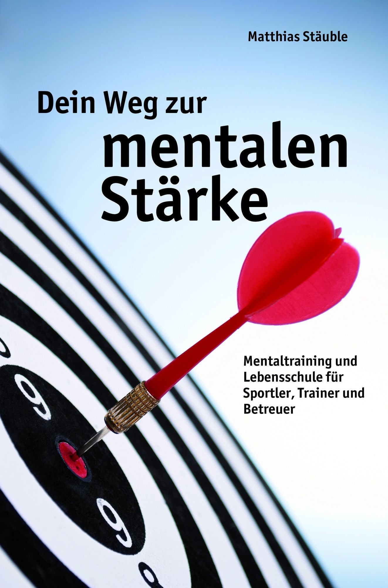Dein Weg zur mentalen Stärke: Mentaltraining und Lebensschule für Sportler, Trainer und Betreuer