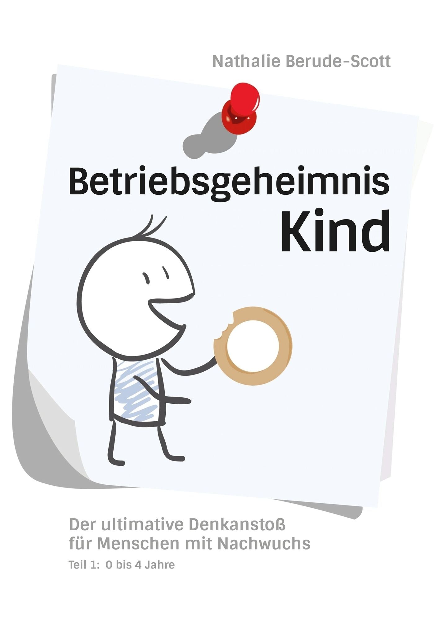 Betriebsgeheimnis Kind: Der ultimative Denkanstoß für Menschen mit Nachwuchs