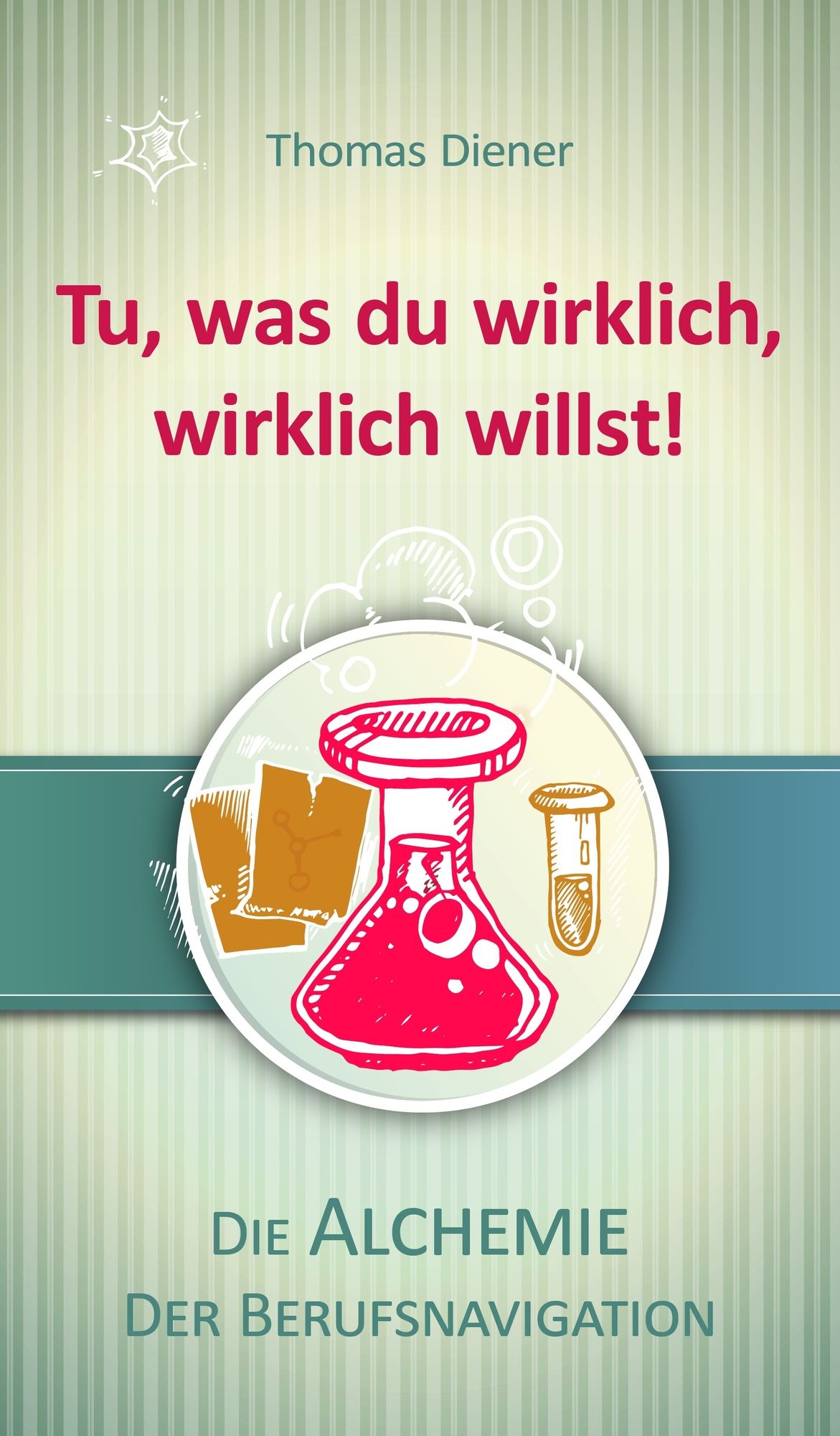 Tu, was du wirklich, wirklich willst!: Die Alchemie der Berufsnavigation