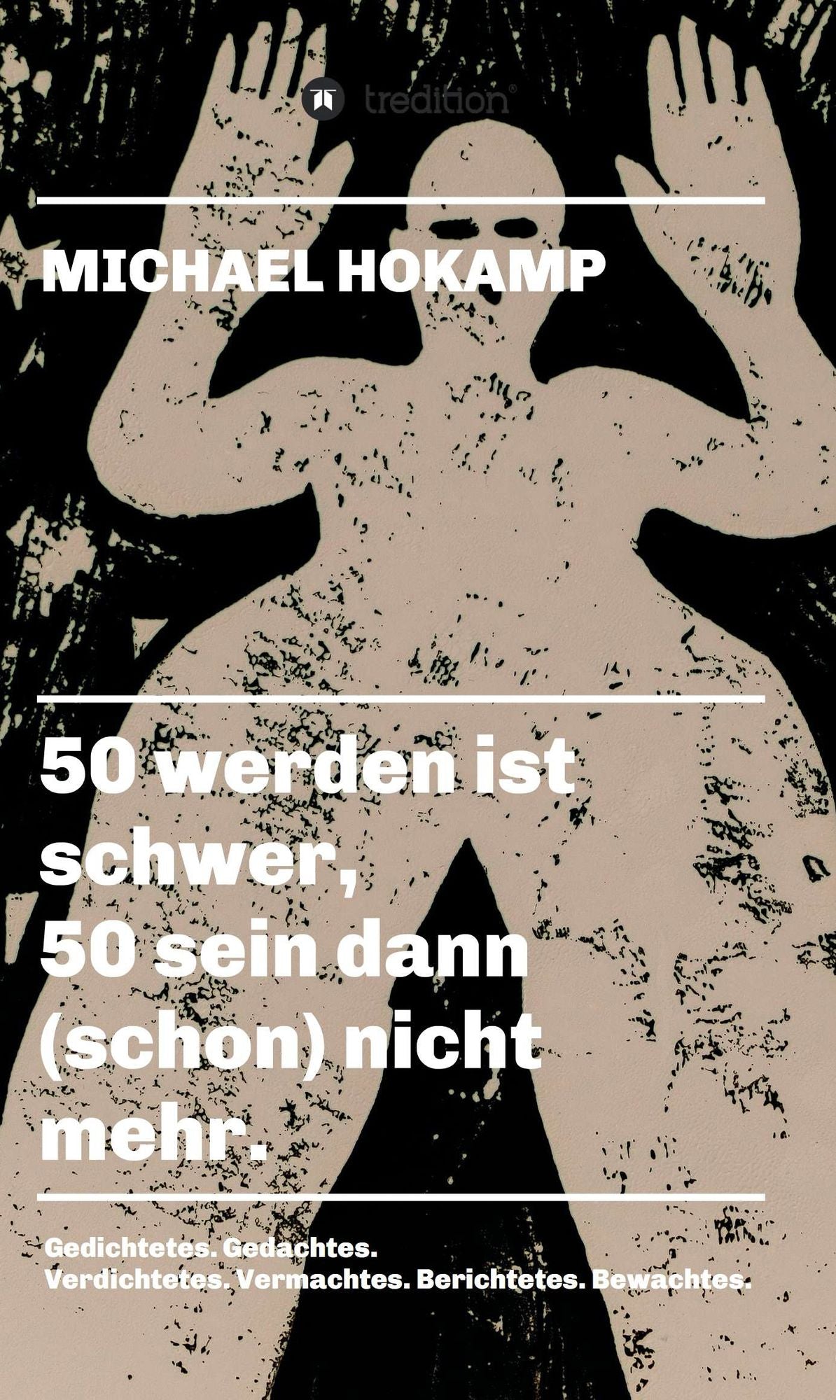 50 werden ist schwer, 50 sein dann (schon) nicht mehr.: Gedichtetes. Gedachtes. Verdichtetes. Vermachtes. Berichtetes. Bewachtes.