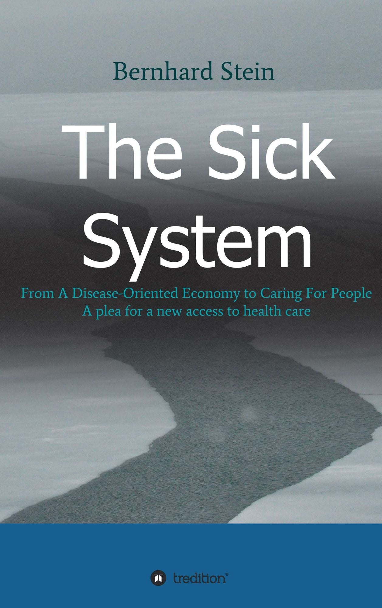 The Sick System: From A Disease-Oriented Economy to Caring For People . A plea for a new access to health care