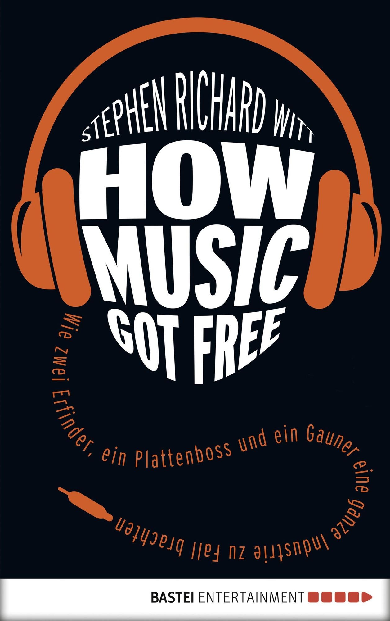 How Music Got Free: Wie zwei Erfinder, ein Plattenboss und ein Gauner eine ganze Industrie zu Fall brachten