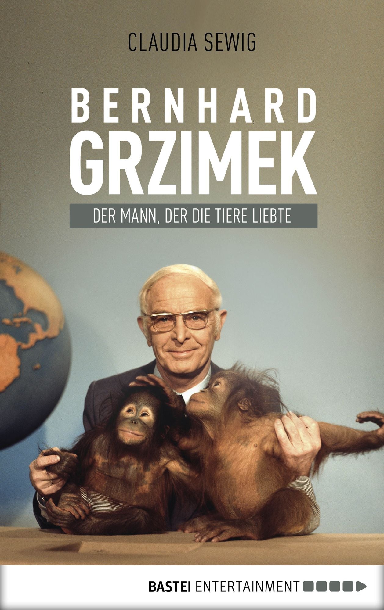 Der Mann, der die Tiere liebte: Bernhard Grzimek. Biografie