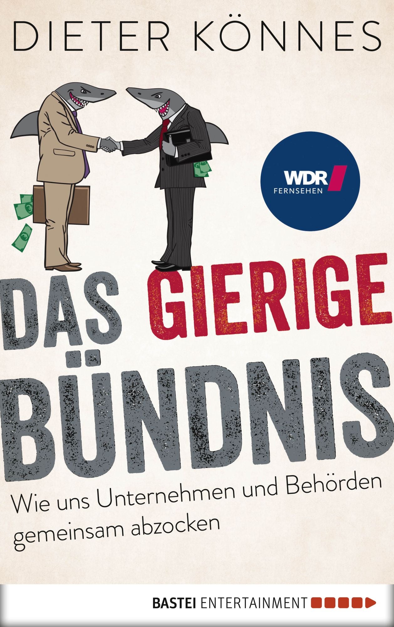Das gierige Bündnis: Wie uns Unternehmen und Behörden systematisch abzocken