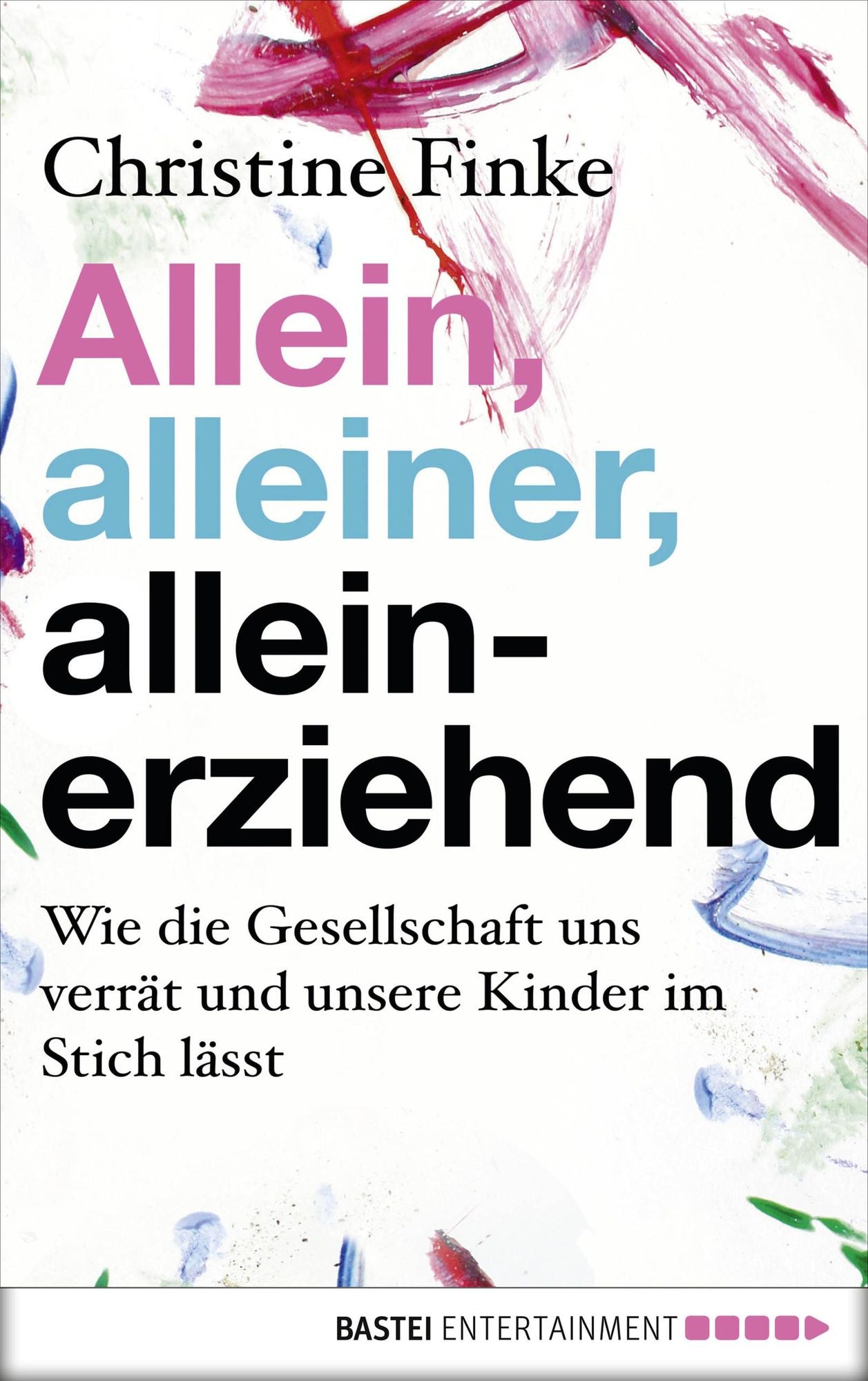 Allein, alleiner, alleinerziehend: Wie die Gesellschaft uns verrät und unsere Kinder im Stich lässt