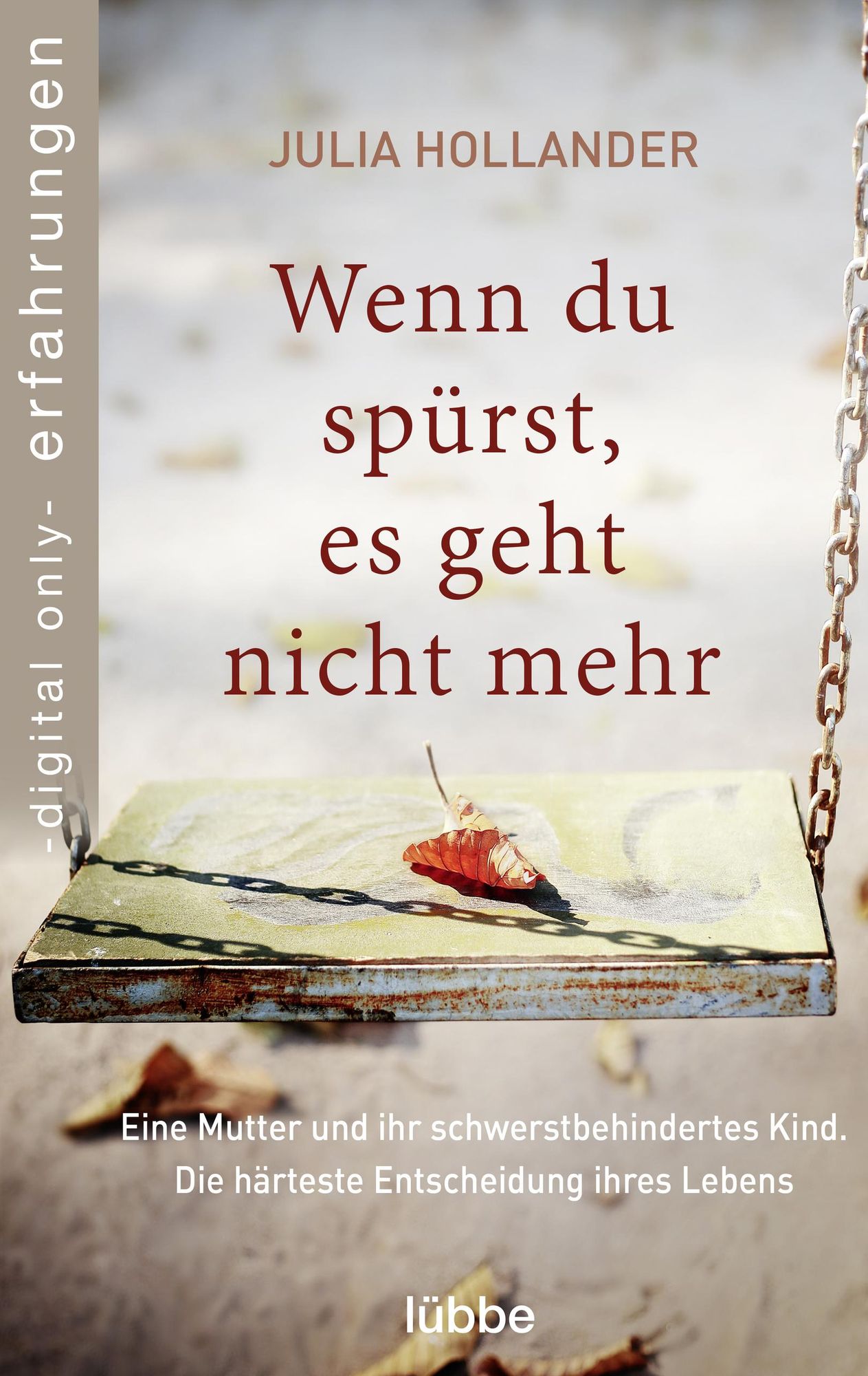 Wenn du spürst, es geht nicht mehr: Eine Mutter und ihr schwerstbehindertes Kind. Die härteste Entscheidung ihres Lebens.