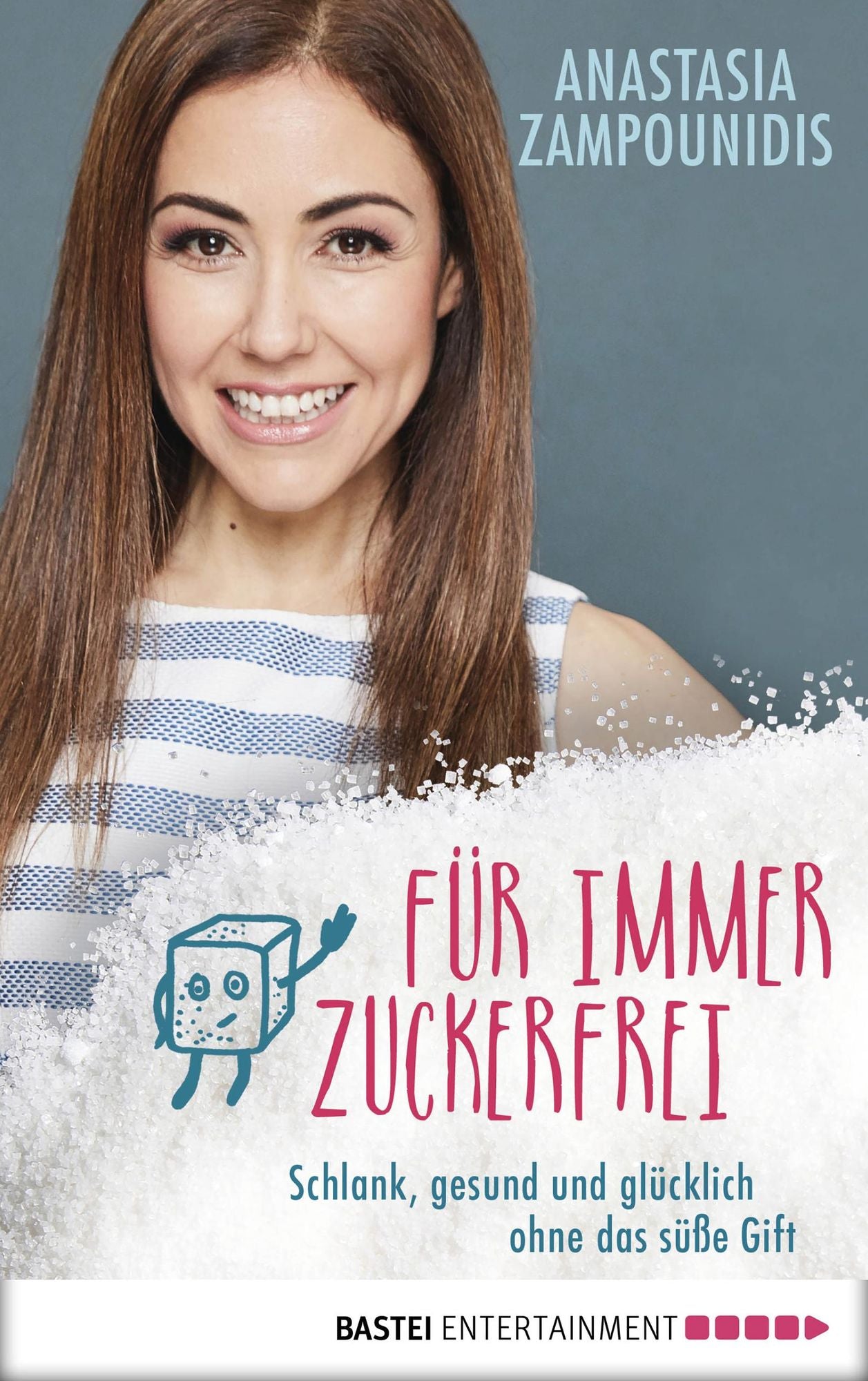 Für immer zuckerfrei: Schlank, gesund und glücklich ohne das süße Gift
