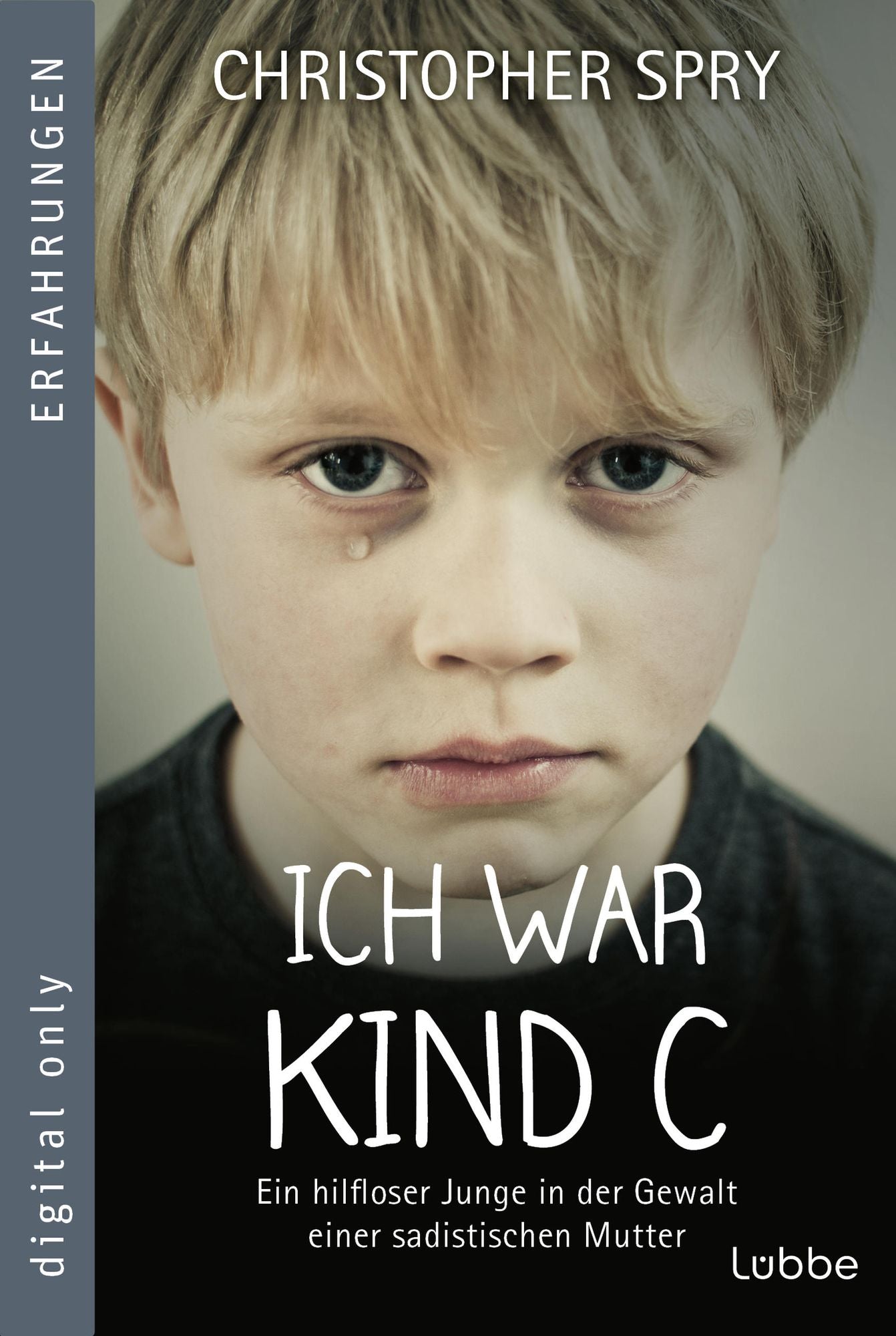Ich war Kind C: Ein hilfloser Junge in der Gewalt einer sadistischen Mutter