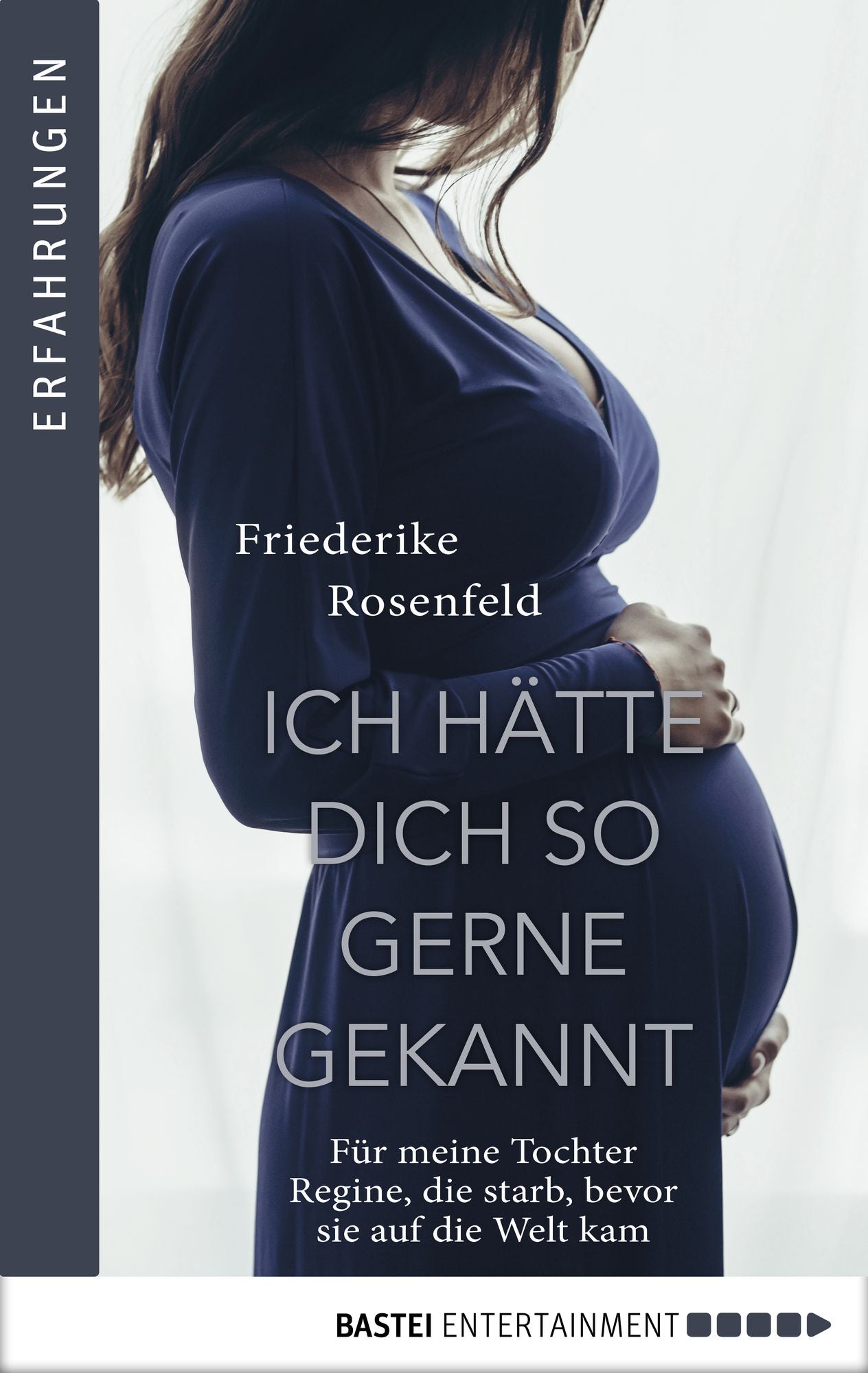 Ich hätte dich so gern gekannt: Für meine Tochter Regine, die starb, bevor sie auf die Welt kam.