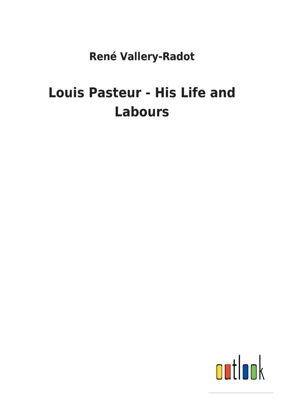 Louis Pasteur - His Life and Labours