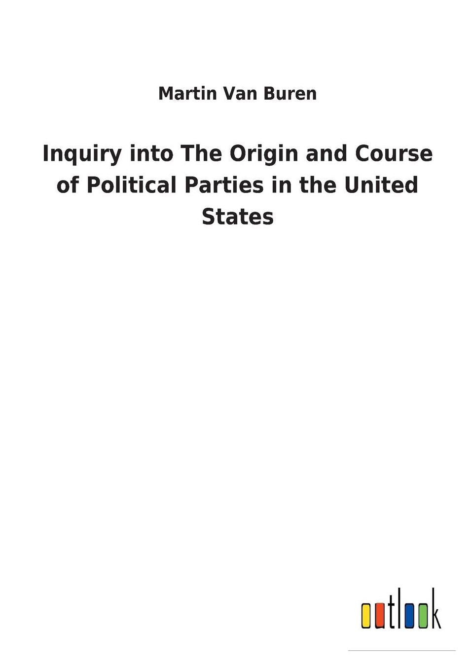 Inquiry Into the Origin and Course of Political Parties in the United States