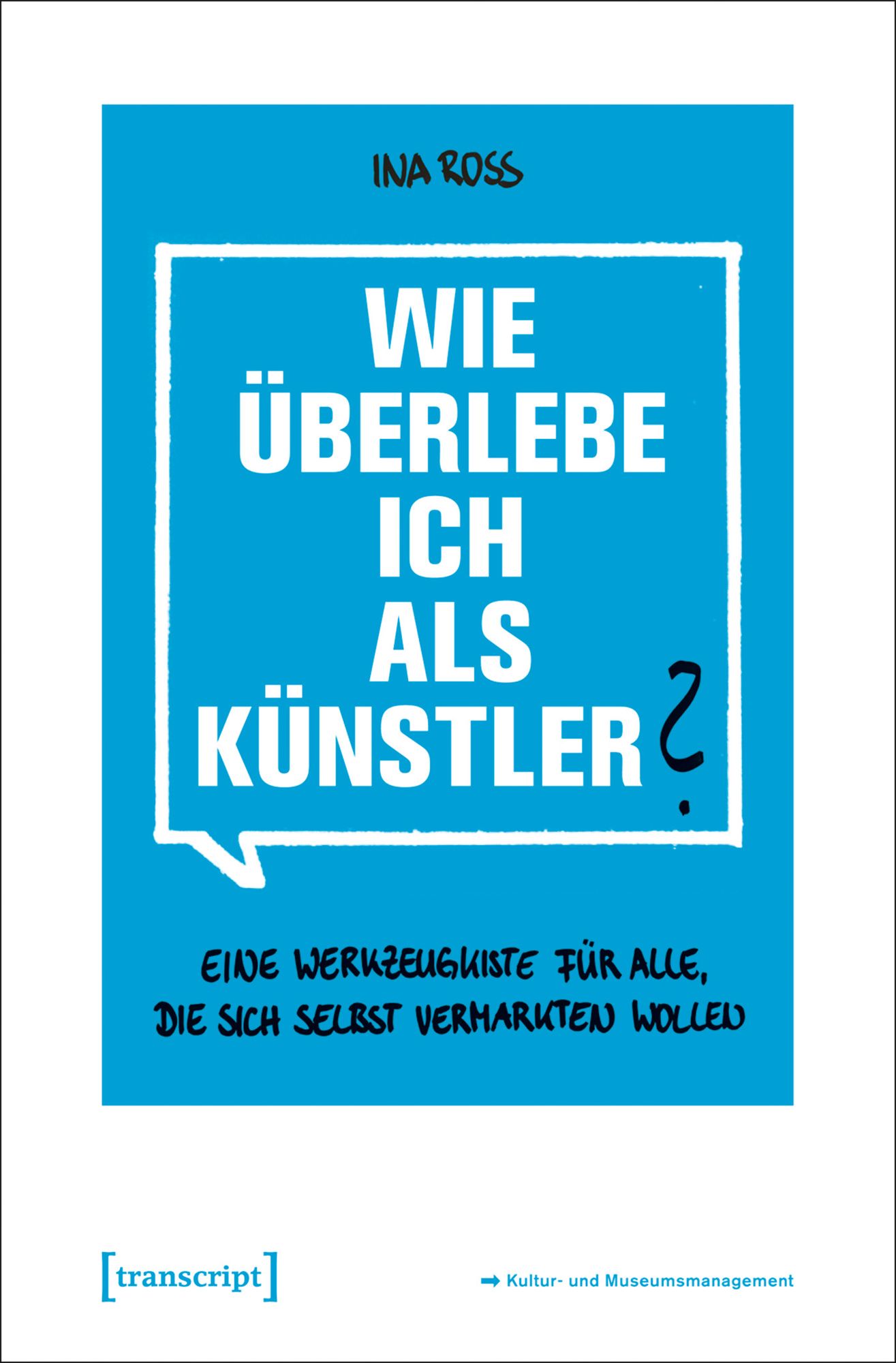 Wie überlebe ich als Künstler?: Eine Werkzeugkiste für alle, die sich selbst vermarkten wollen