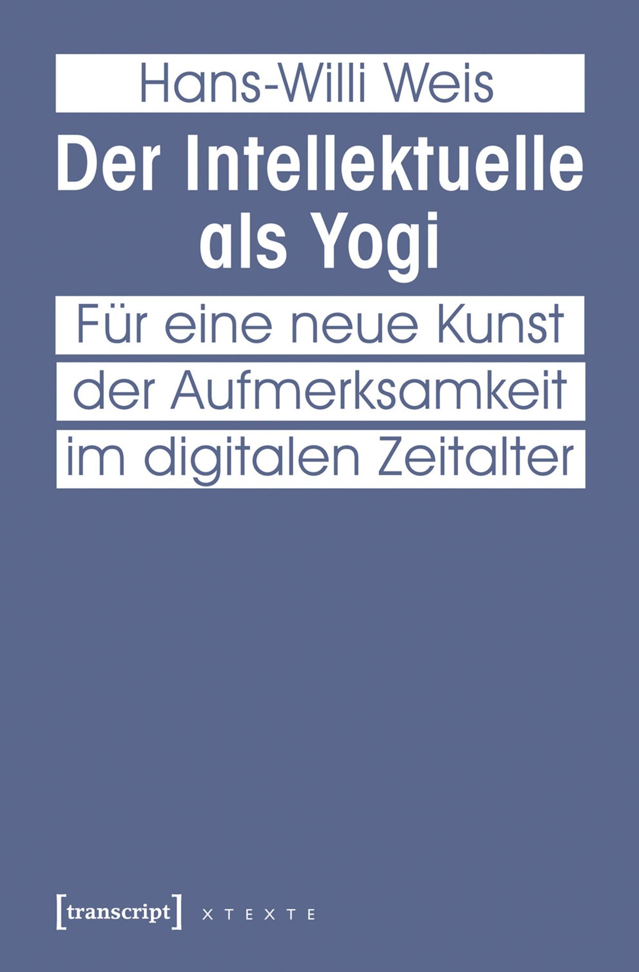 Der Intellektuelle als Yogi: Für eine neue Kunst der Aufmerksamkeit im digitalen Zeitalter