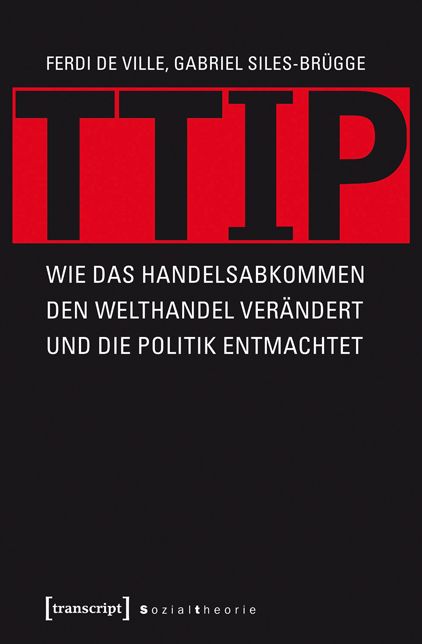 TTIP: Wie das Handelsabkommen den Welthandel verändert und die Politik entmachtet (übersetzt aus dem Englischen von Michael Schmidt)