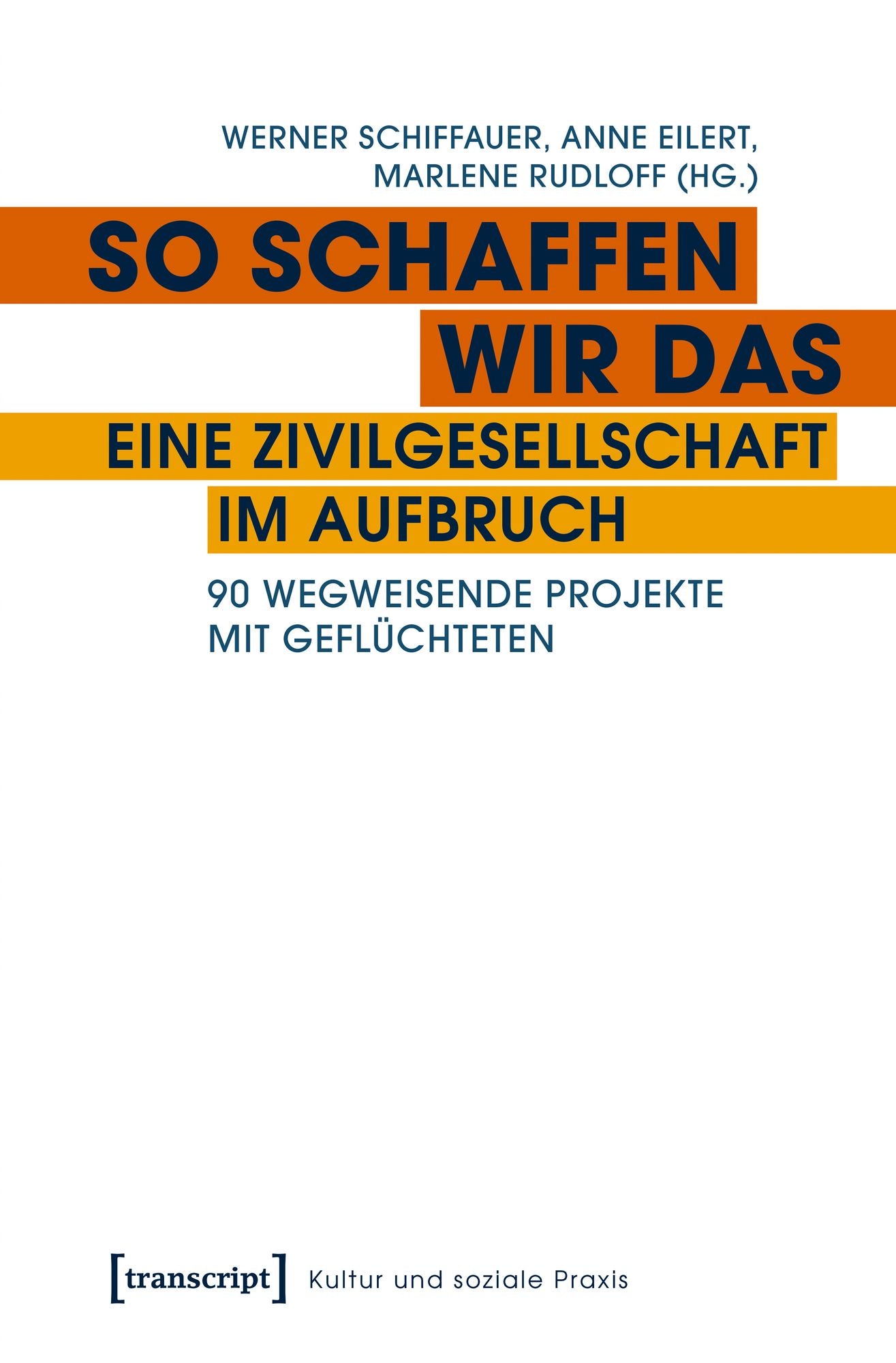 So schaffen wir das - eine Zivilgesellschaft im Aufbruch: 90 wegweisende Projekte mit Geflüchteten