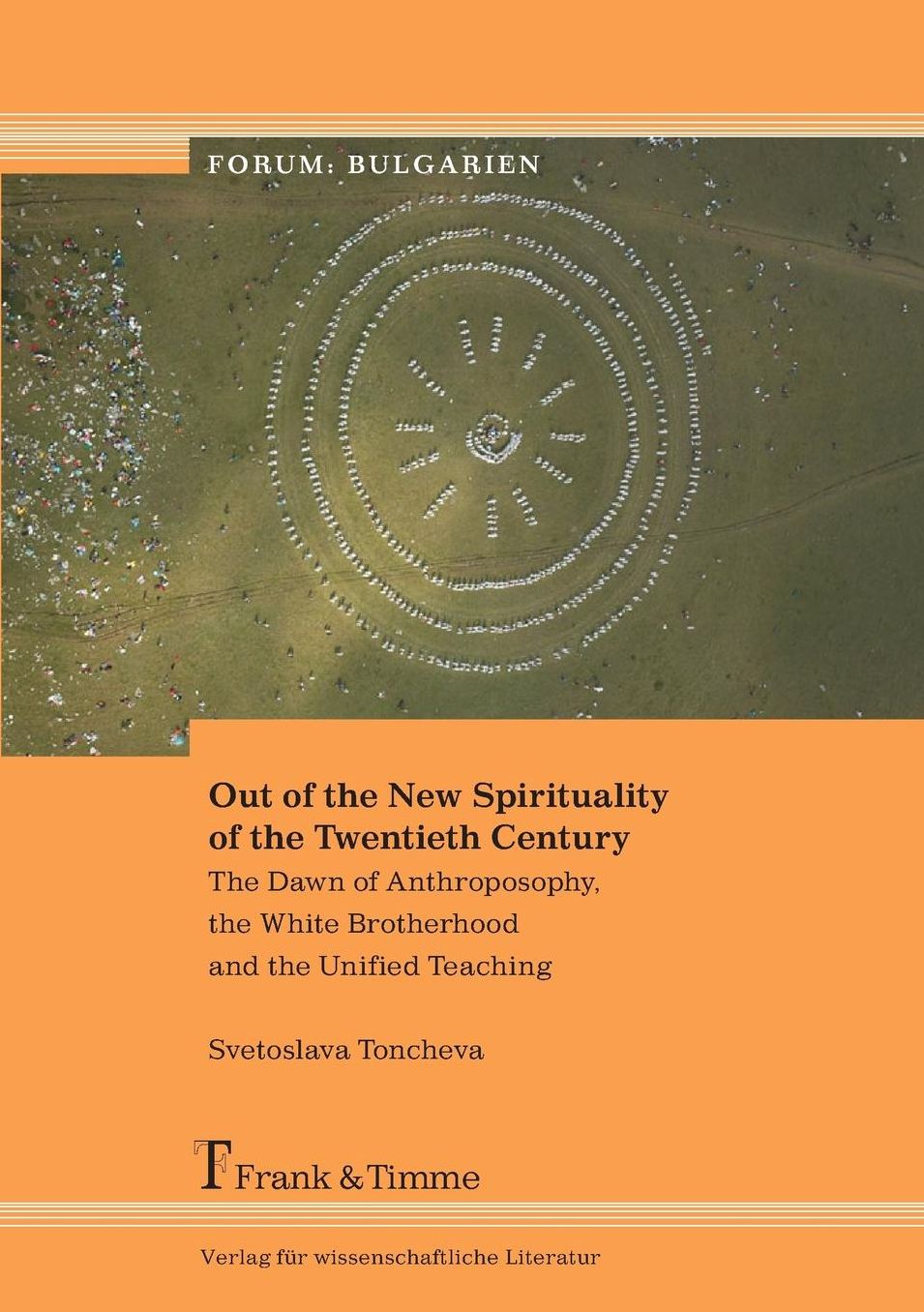 Out of the New Spirituality of the Twentieth Century. The Dawn of Anthroposophy, the White Brotherhood and the Unified Teaching