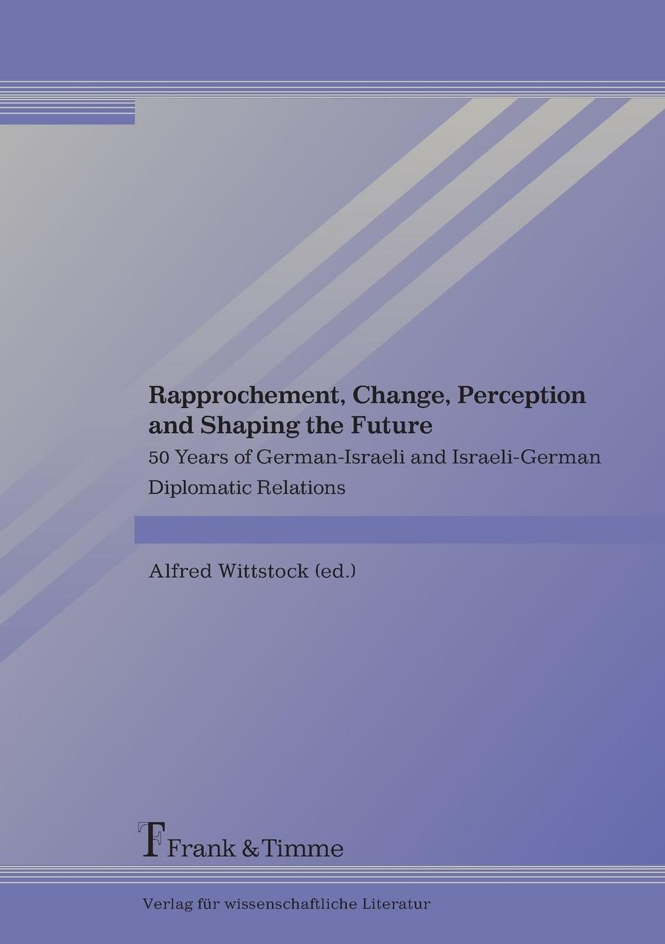 Rapprochement, Change, Perception and Shaping the Future. 50 Years of German-Israeli and Israeli-GermanDiplomatic Relations