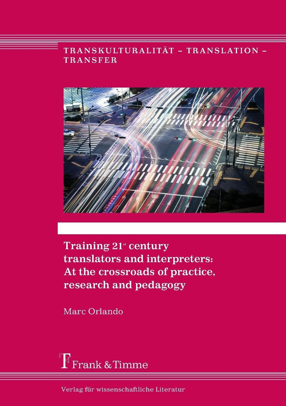 Training 21st century translators and interpreters: At the crossroads of practice, research and pedagogy