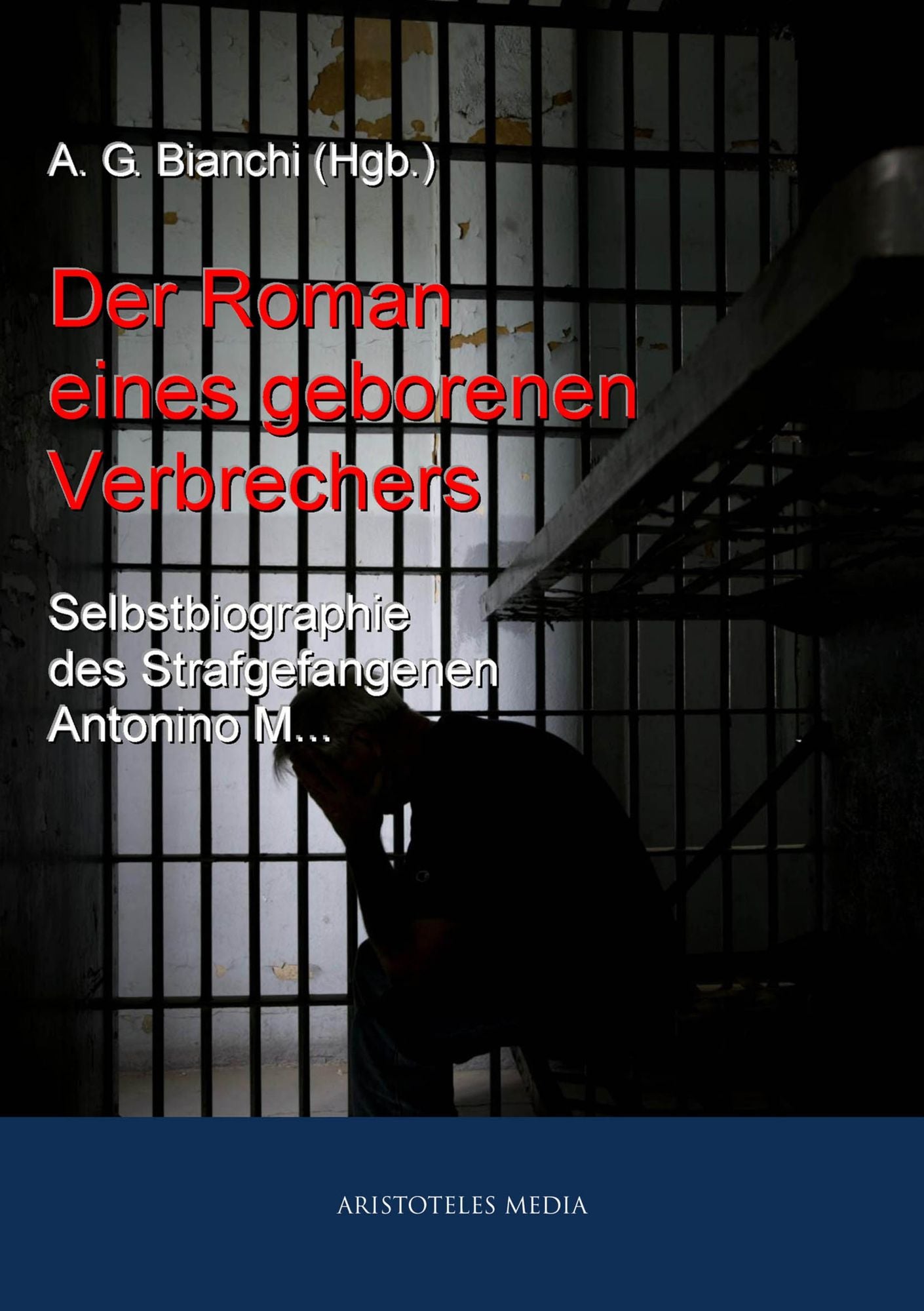 Der Roman eines geborenen Verbrechers: Selbstbiographie des Strafgefangenen Antonino M...