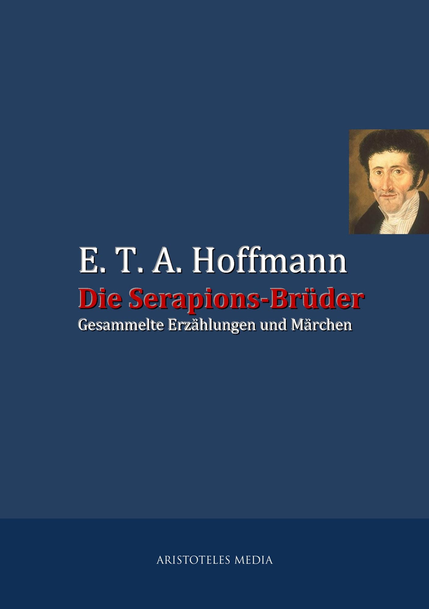 Die Serapions-Brüder: Gesammelte Erzählungen und Märchen