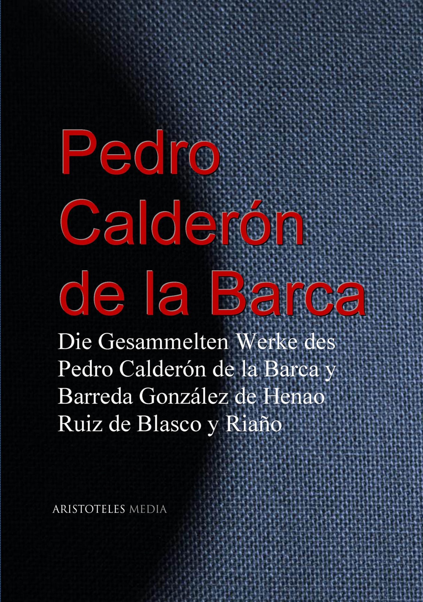 Die Gesammelten Werke des Pedro Calderón de la Barca: y Barreda González de Henao Ruiz de Blasco y Riaño