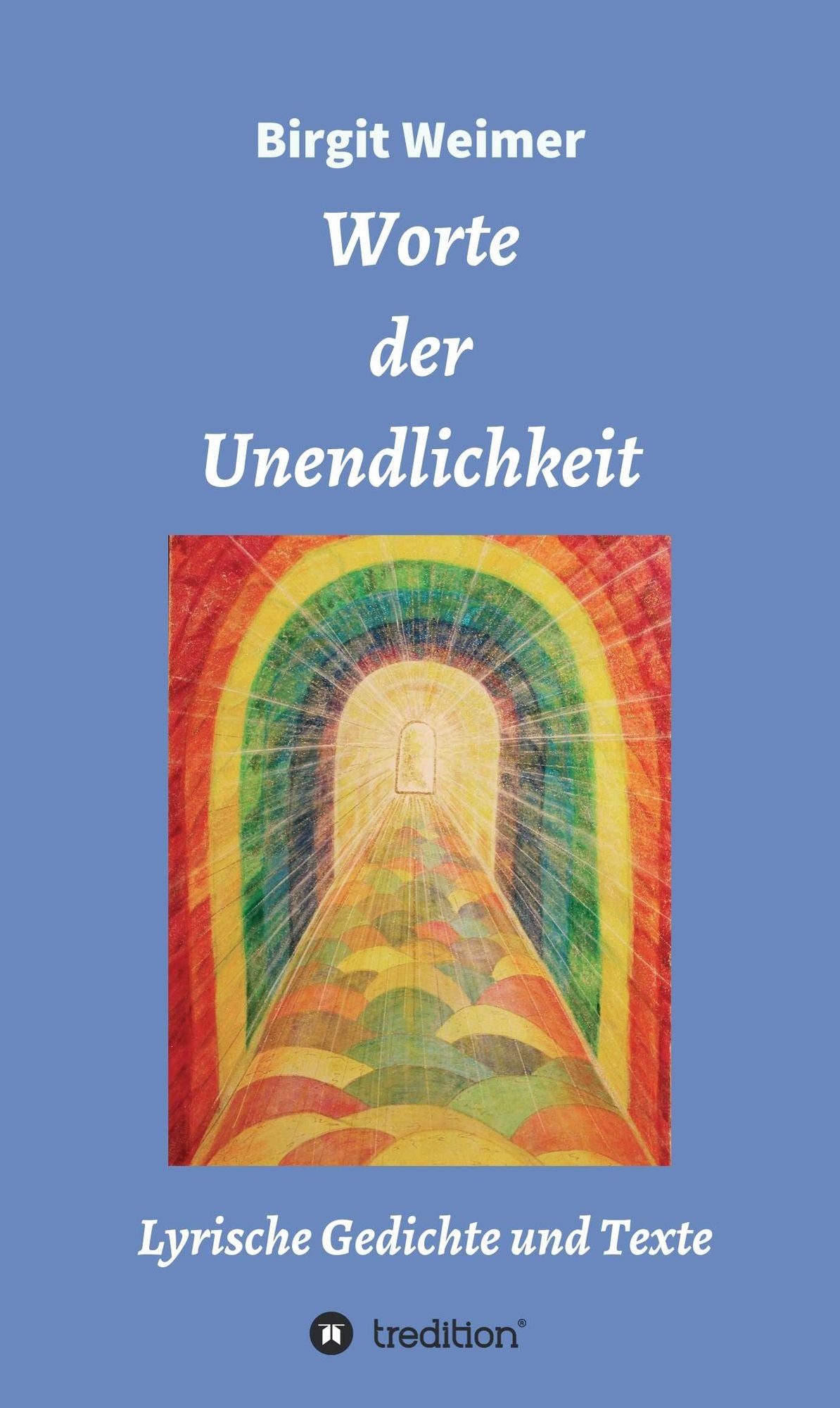 Worte der Unendlichkeit: Lyrische Gedichte und Texte