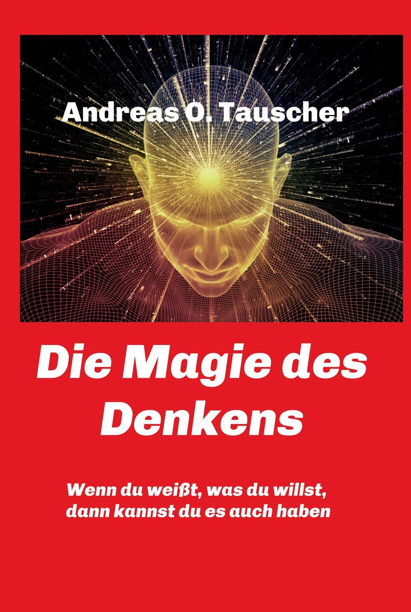 Die Magie des Denkens: Wenn du weißt, was du willst, dann kannst du es auch haben