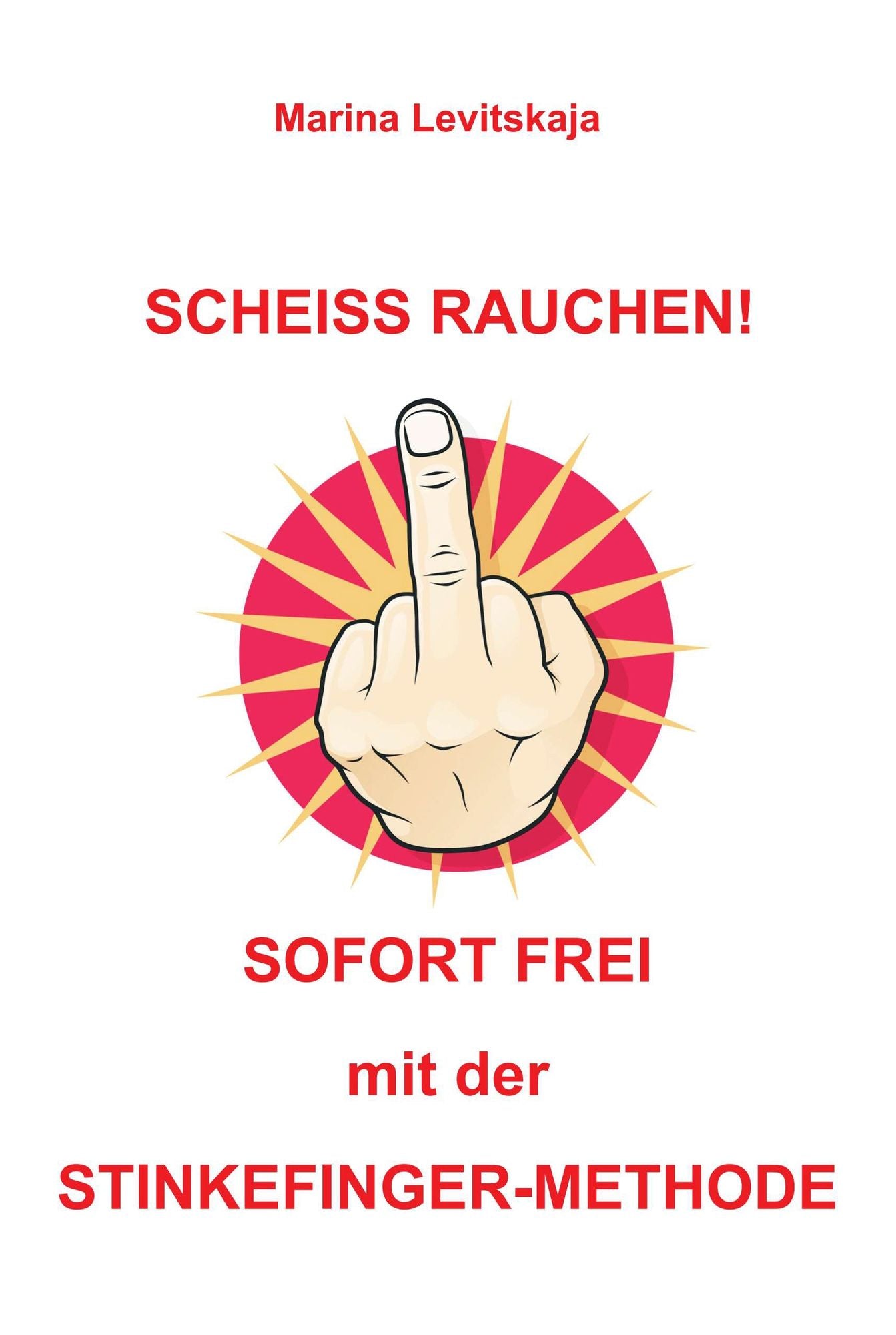 SCHEISS RAUCHEN!: Sofort frei mit der Stinkefinger-Methode!