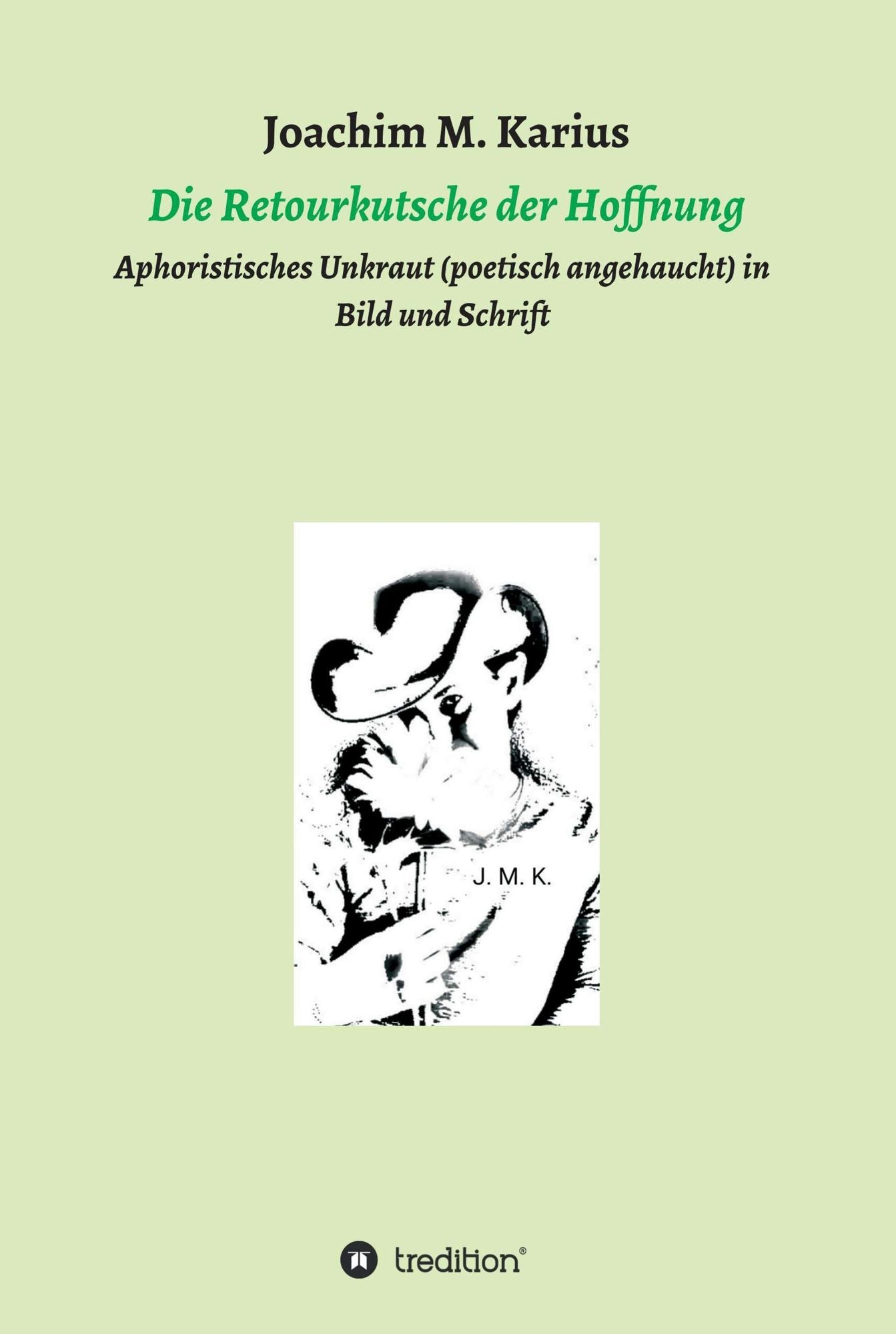 Die Retourkutsche der Hoffnung: Aphoristisches Unkraut (poetisch angehaucht) in Bild und Schrift