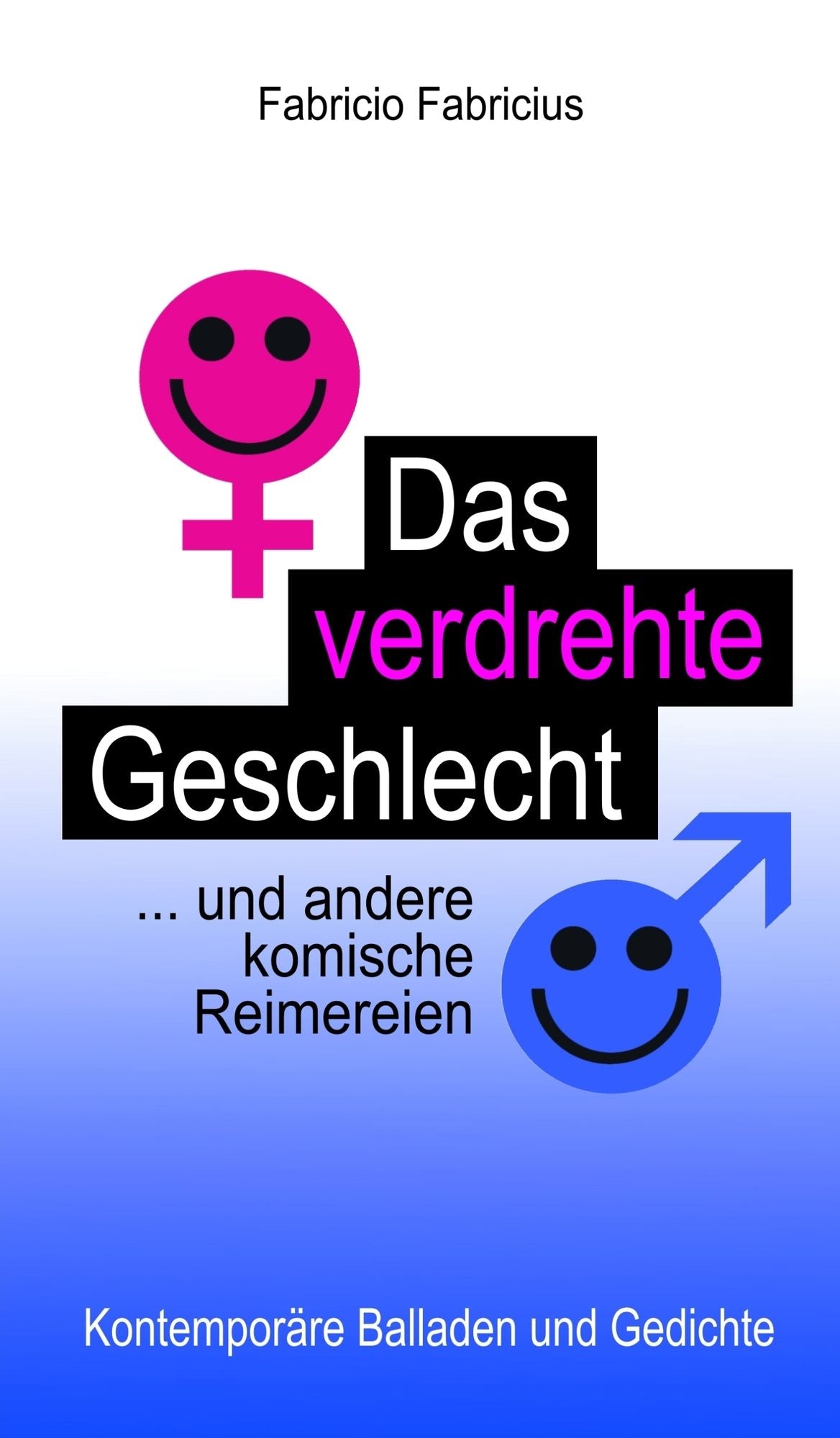Das verdrehte Geschlecht ... und andere komische Reimereien: Kontemporäre Balladen und Gedichte