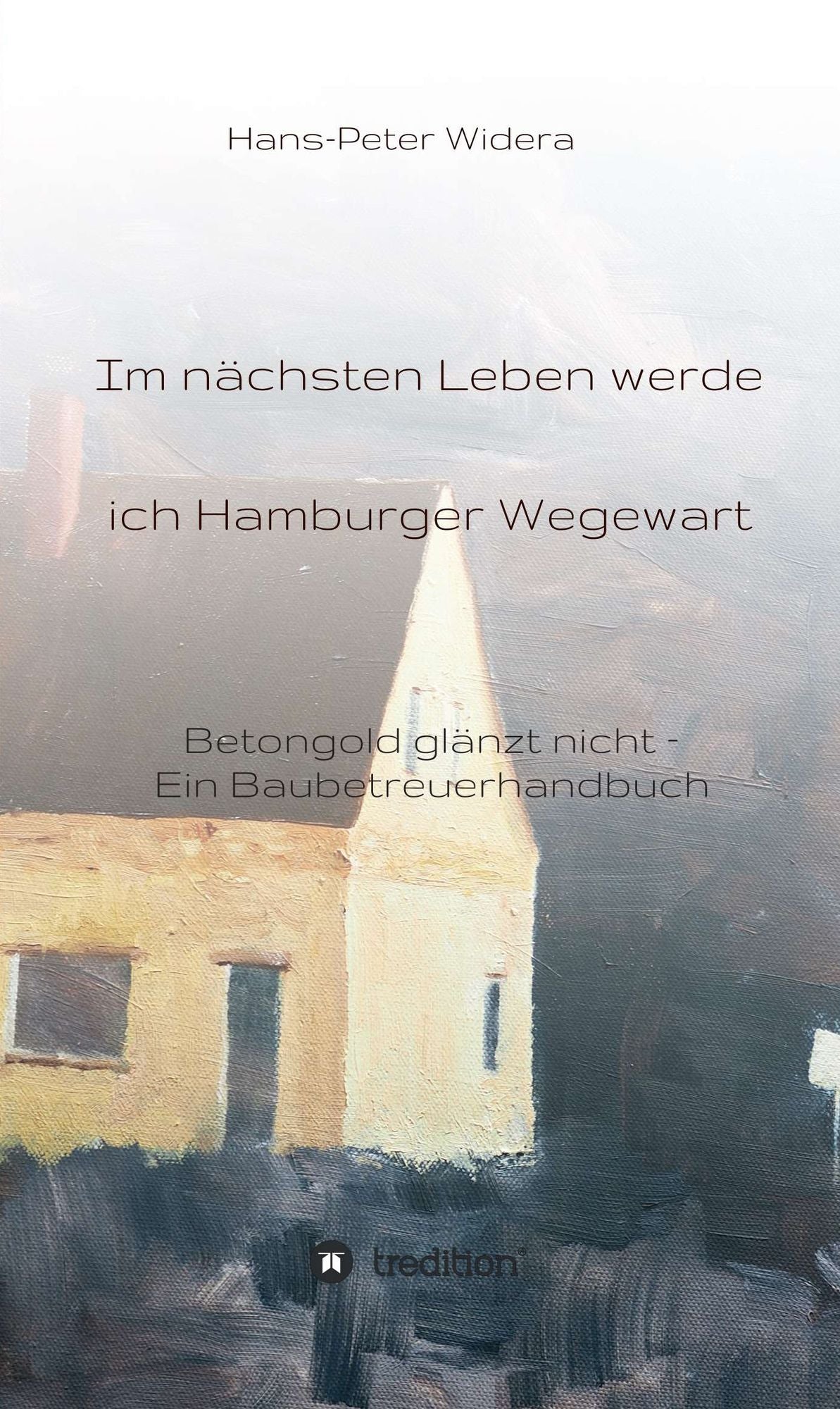 Im nächsten Leben werde ich Hamburger Wegewart: Betongold glänzt nicht - Ein Baubetreuerhandbuch