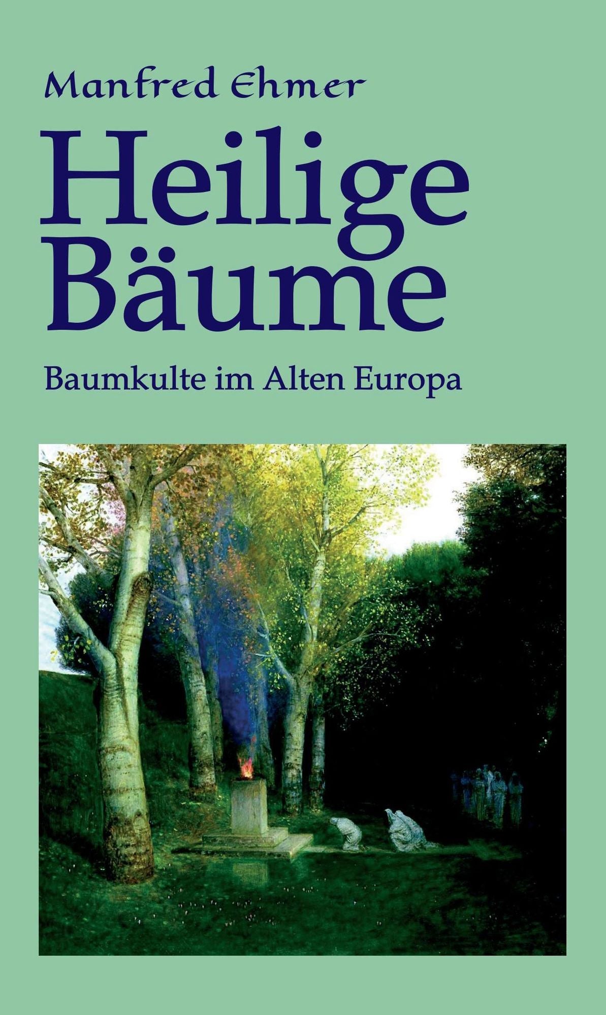 Heilige Bäume: Baumkulte im Alten Europa