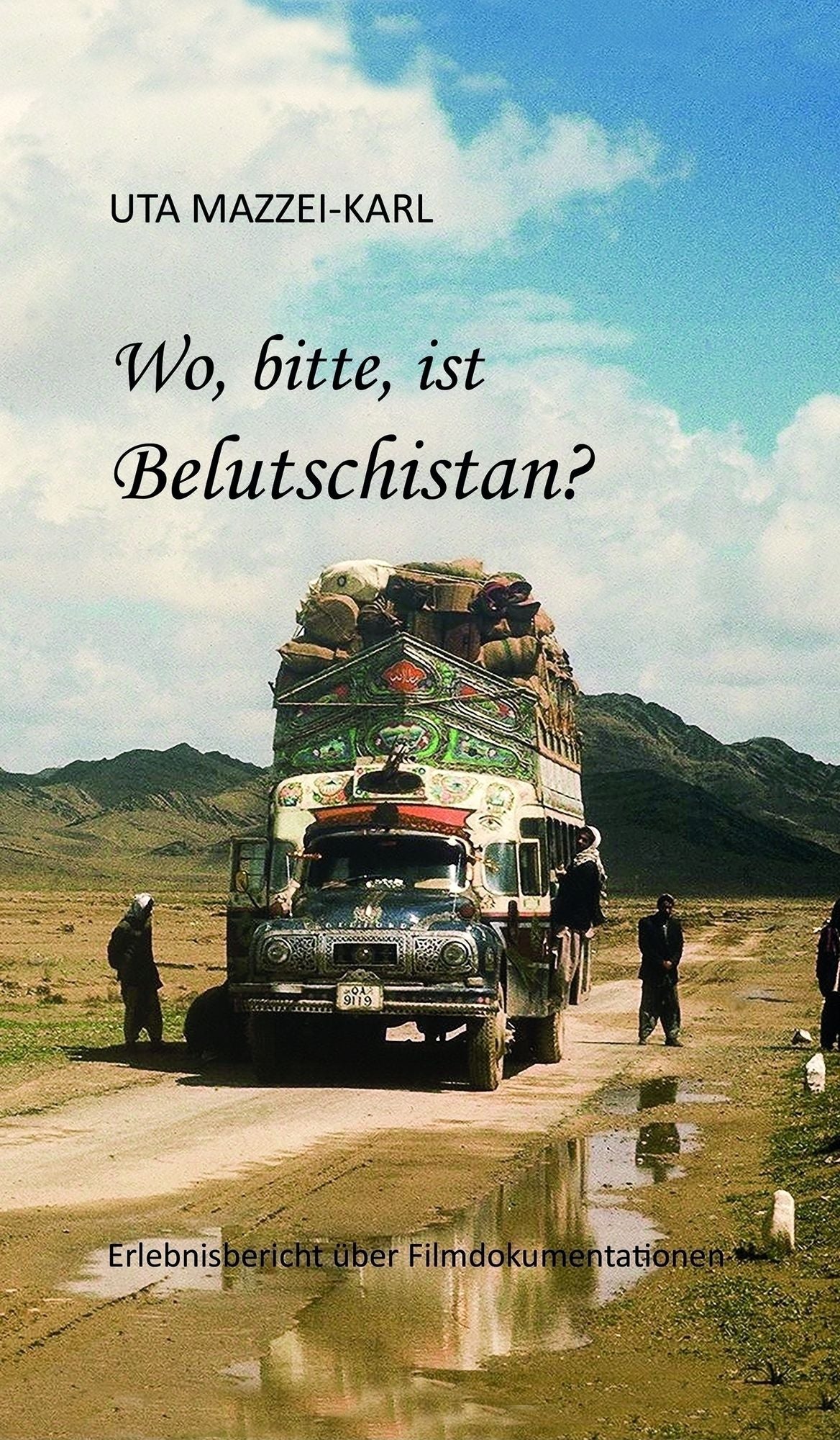 Wo, bitte, ist Belutschistan: ERLEBNISBERICHT über Filmdokumentationen